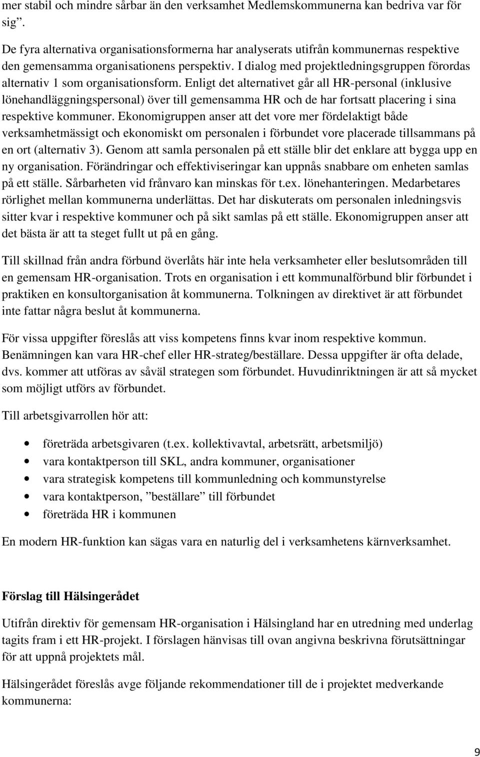 I dialog med projektledningsgruppen förordas alternativ 1 som organisationsform.