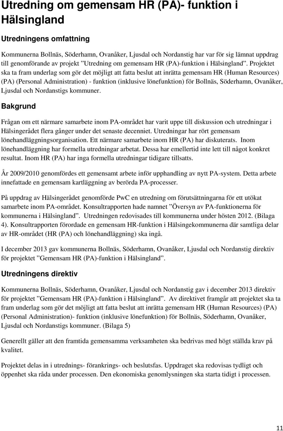 Projektet ska ta fram underlag som gör det möjligt att fatta beslut att inrätta gemensam HR (Human Resources) (PA) (Personal Administration) - funktion (inklusive lönefunktion) för Bollnäs,