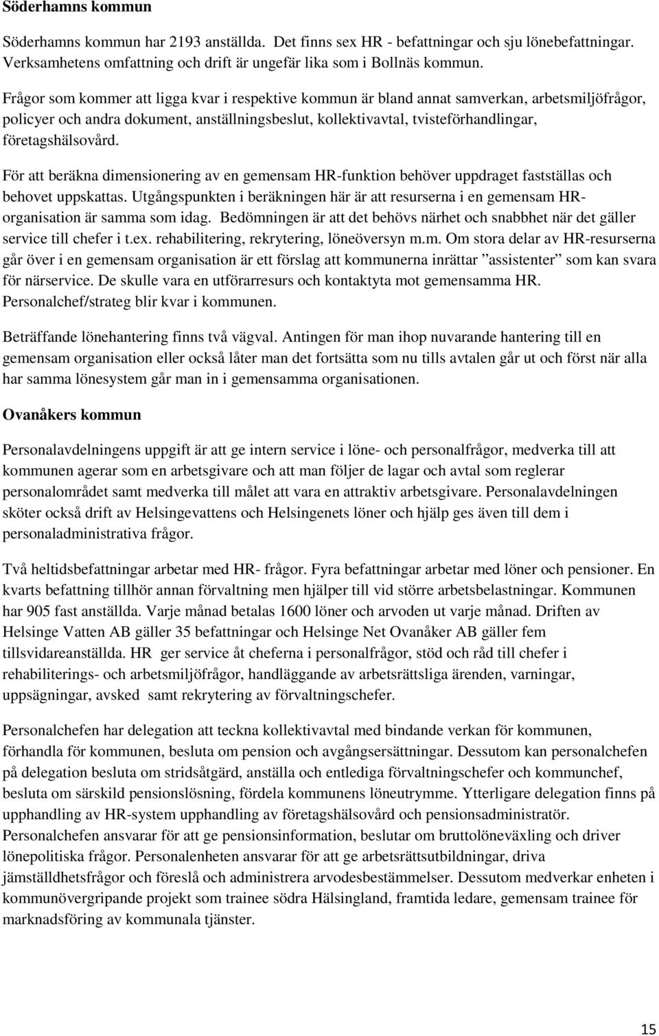 företagshälsovård. För att beräkna dimensionering av en gemensam HR-funktion behöver uppdraget fastställas och behovet uppskattas.