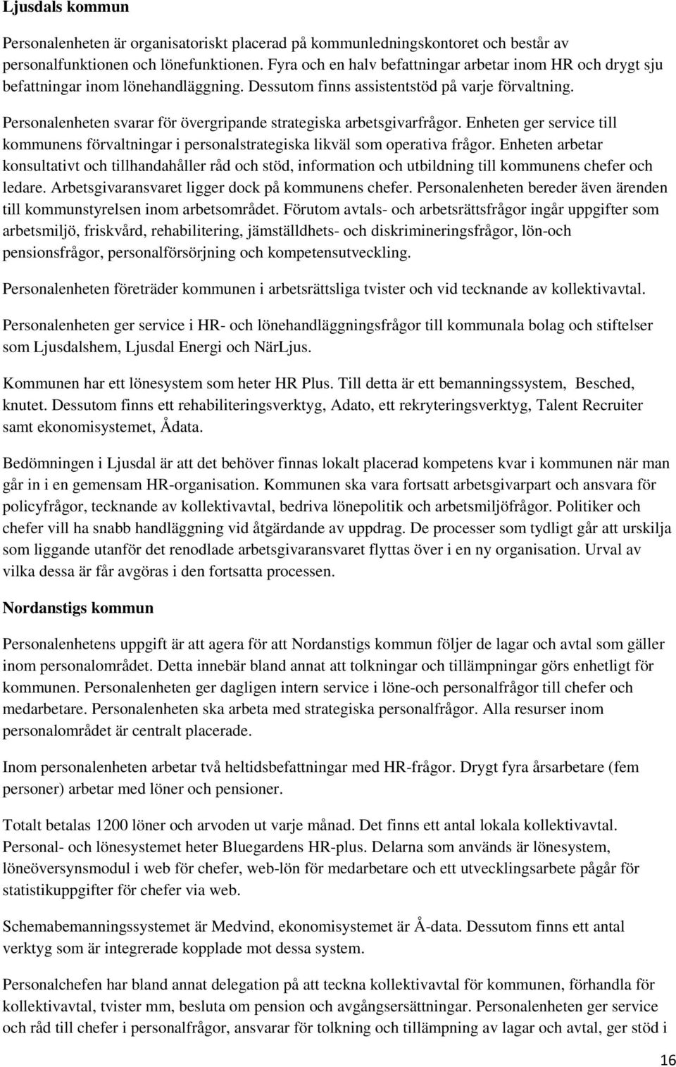 Personalenheten svarar för övergripande strategiska arbetsgivarfrågor. Enheten ger service till kommunens förvaltningar i personalstrategiska likväl som operativa frågor.