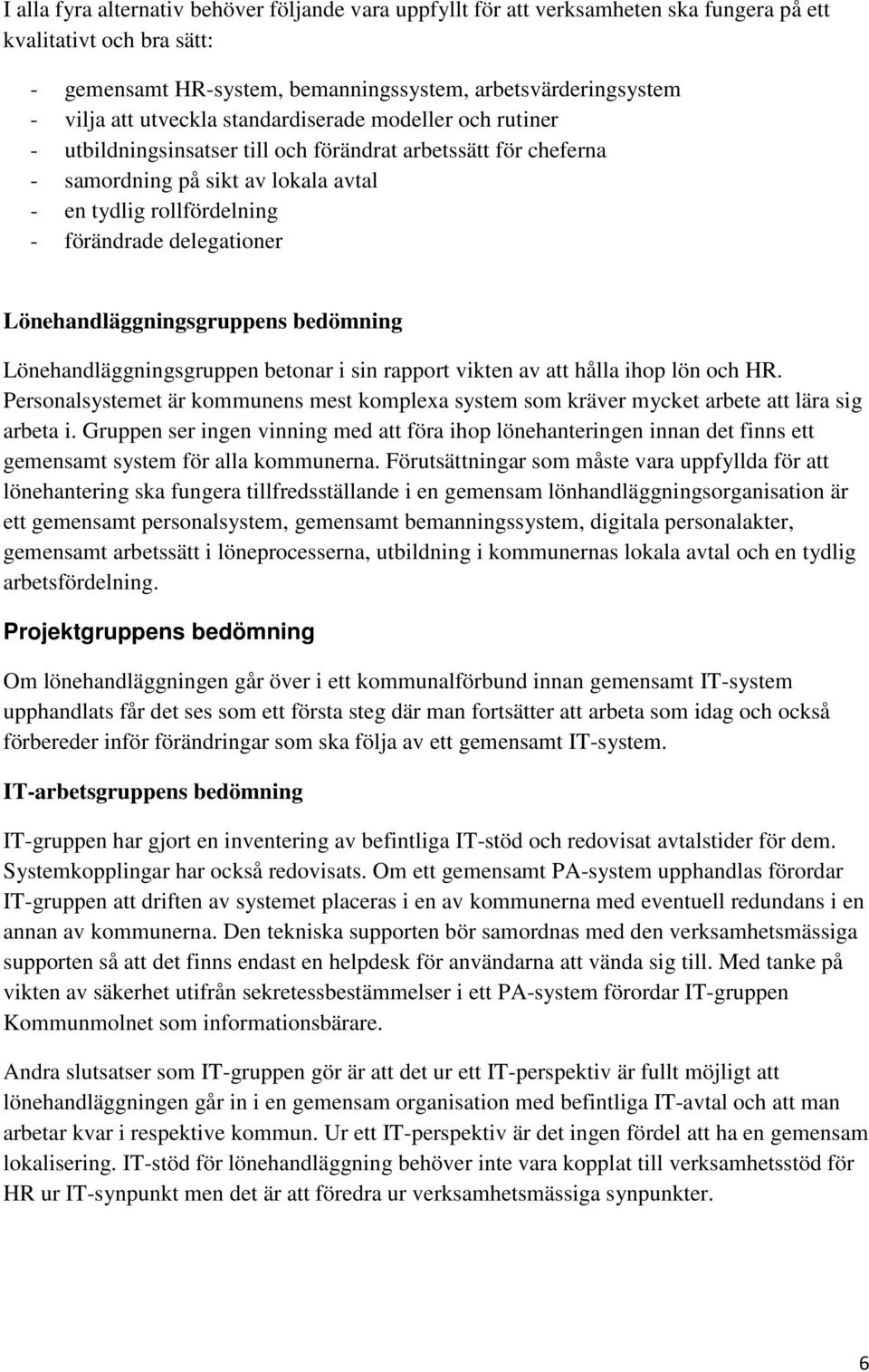 delegationer Lönehandläggningsgruppens bedömning Lönehandläggningsgruppen betonar i sin rapport vikten av att hålla ihop lön och HR.