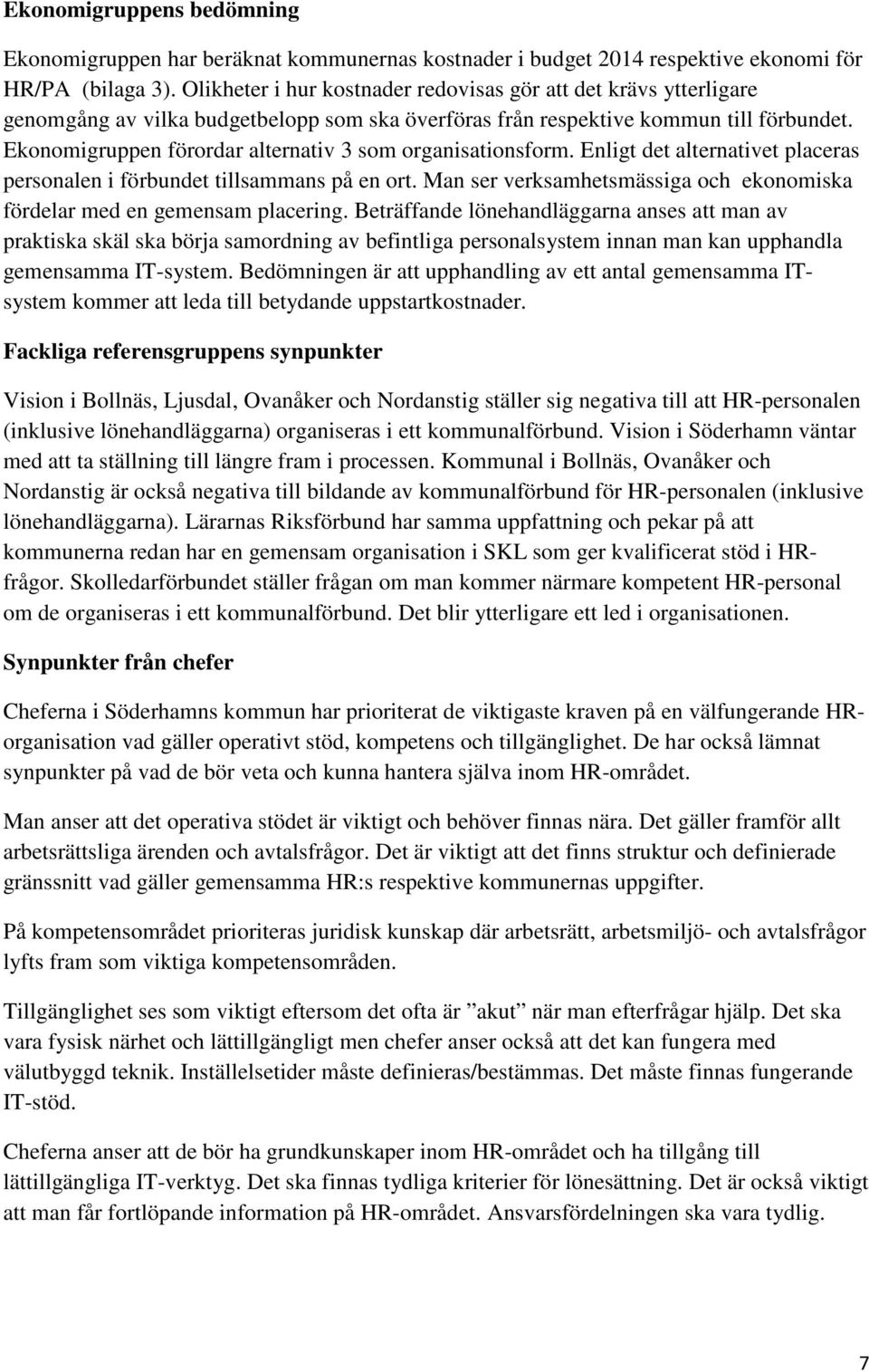 Ekonomigruppen förordar alternativ 3 som organisationsform. Enligt det alternativet placeras personalen i förbundet tillsammans på en ort.