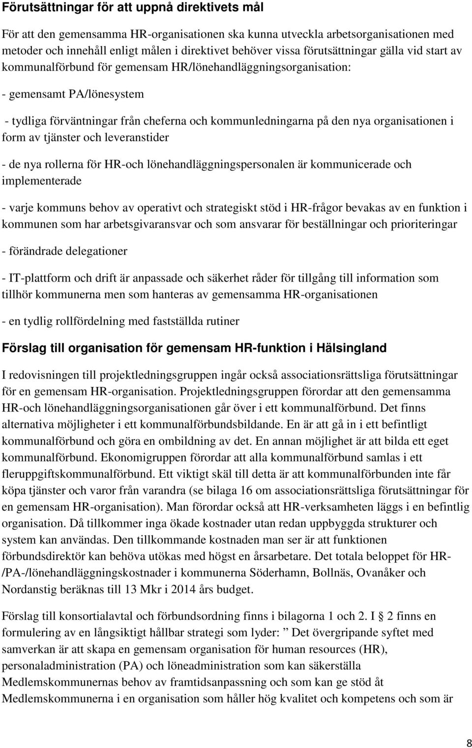 organisationen i form av tjänster och leveranstider - de nya rollerna för HR-och lönehandläggningspersonalen är kommunicerade och implementerade - varje kommuns behov av operativt och strategiskt