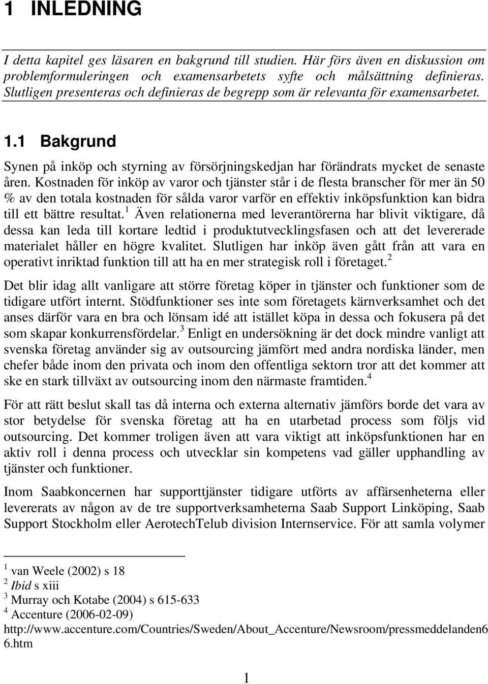 Kostnaden för inköp av varor och tjänster står i de flesta branscher för mer än 50 % av den totala kostnaden för sålda varor varför en effektiv inköpsfunktion kan bidra till ett bättre resultat.