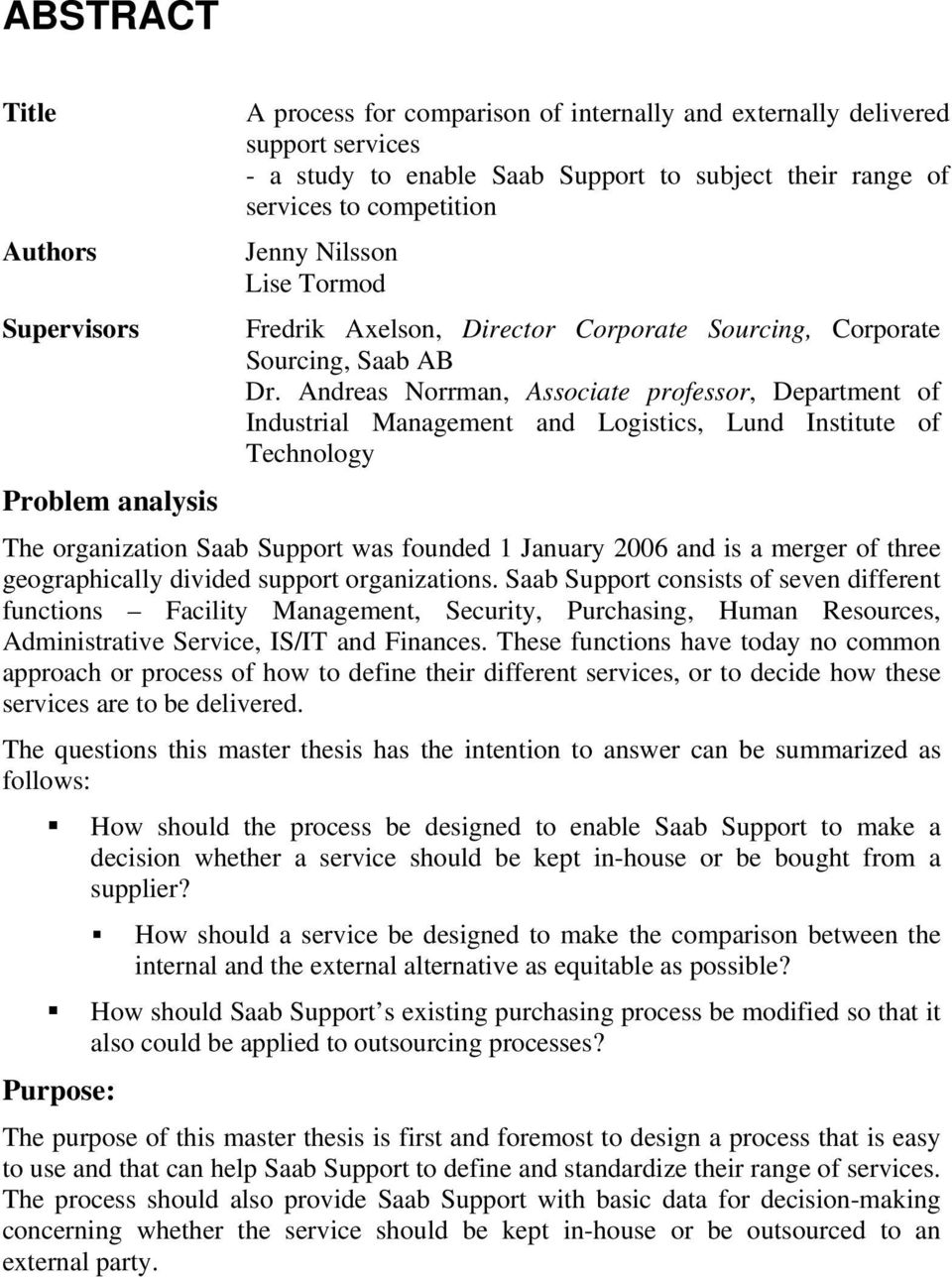 Andreas Norrman, Associate professor, Department of Industrial Management and Logistics, Lund Institute of Technology The organization Saab Support was founded 1 January 2006 and is a merger of three