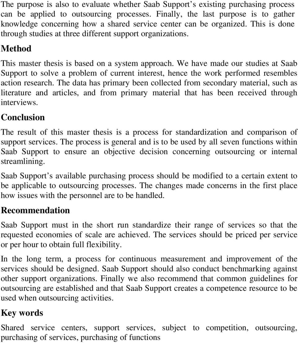 Method This master thesis is based on a system approach. We have made our studies at Saab Support to solve a problem of current interest, hence the work performed resembles action research.