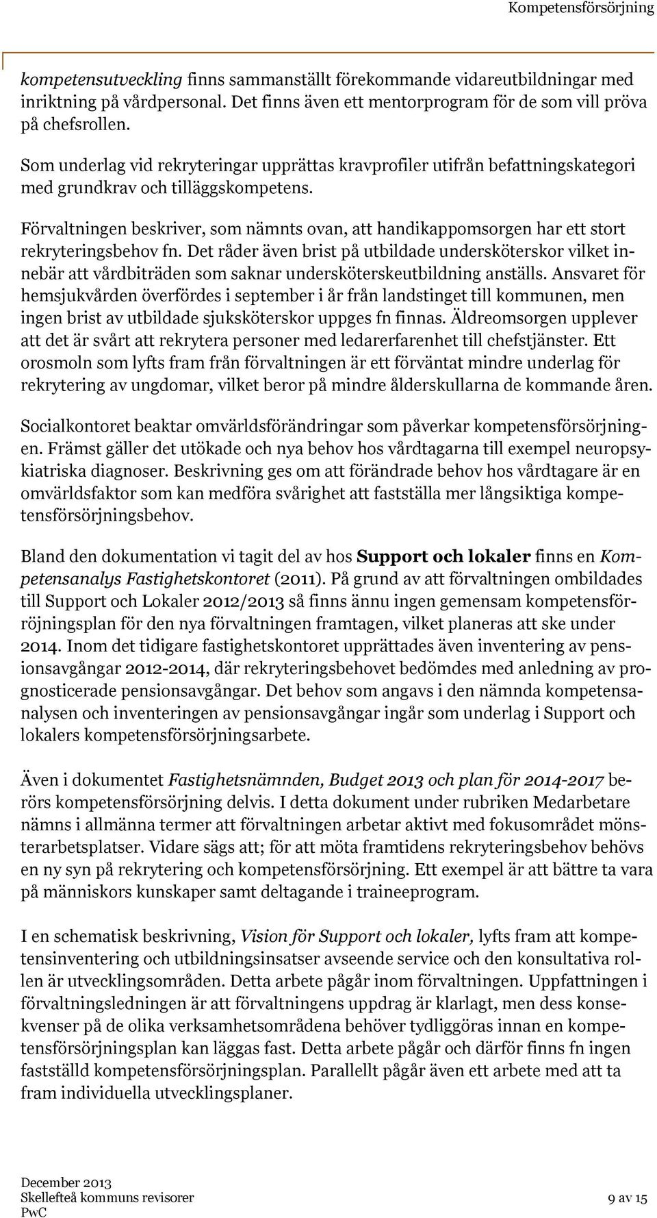 Förvaltningen beskriver, som nämnts ovan, att handikappomsorgen har ett stort rekryteringsbehov fn.