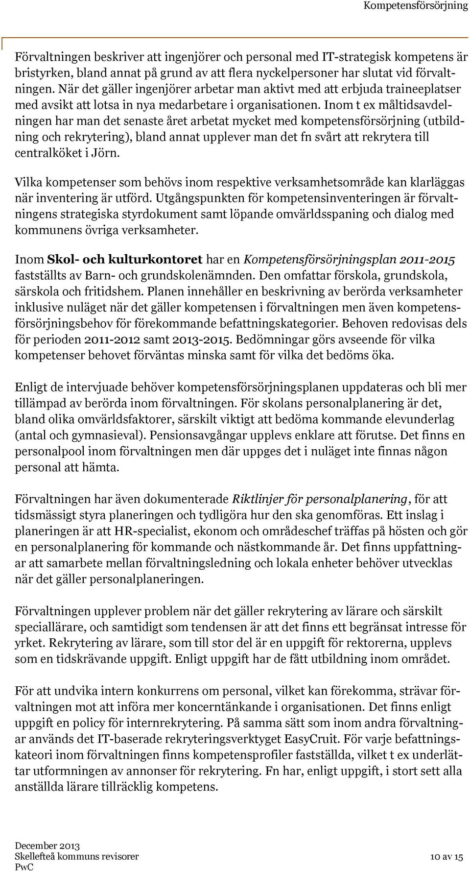 Inom t ex måltidsavdelningen har man det senaste året arbetat mycket med kompetensförsörjning (utbildning och rekrytering), bland annat upplever man det fn svårt att rekrytera till centralköket i