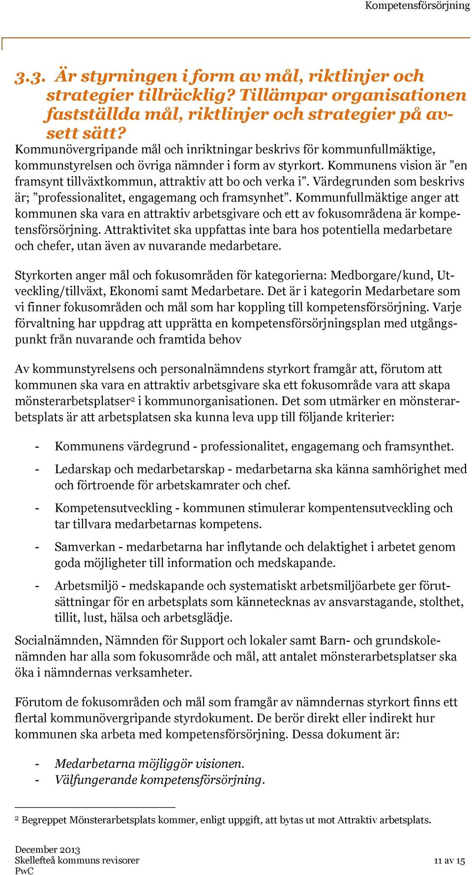 Kommunens vision är en framsynt tillväxtkommun, attraktiv att bo och verka i. Värdegrunden som beskrivs är; professionalitet, engagemang och framsynhet.