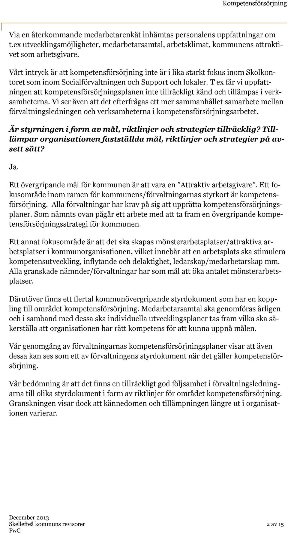 T ex får vi uppfattningen att kompetensförsörjningsplanen inte tillräckligt känd och tillämpas i verksamheterna.