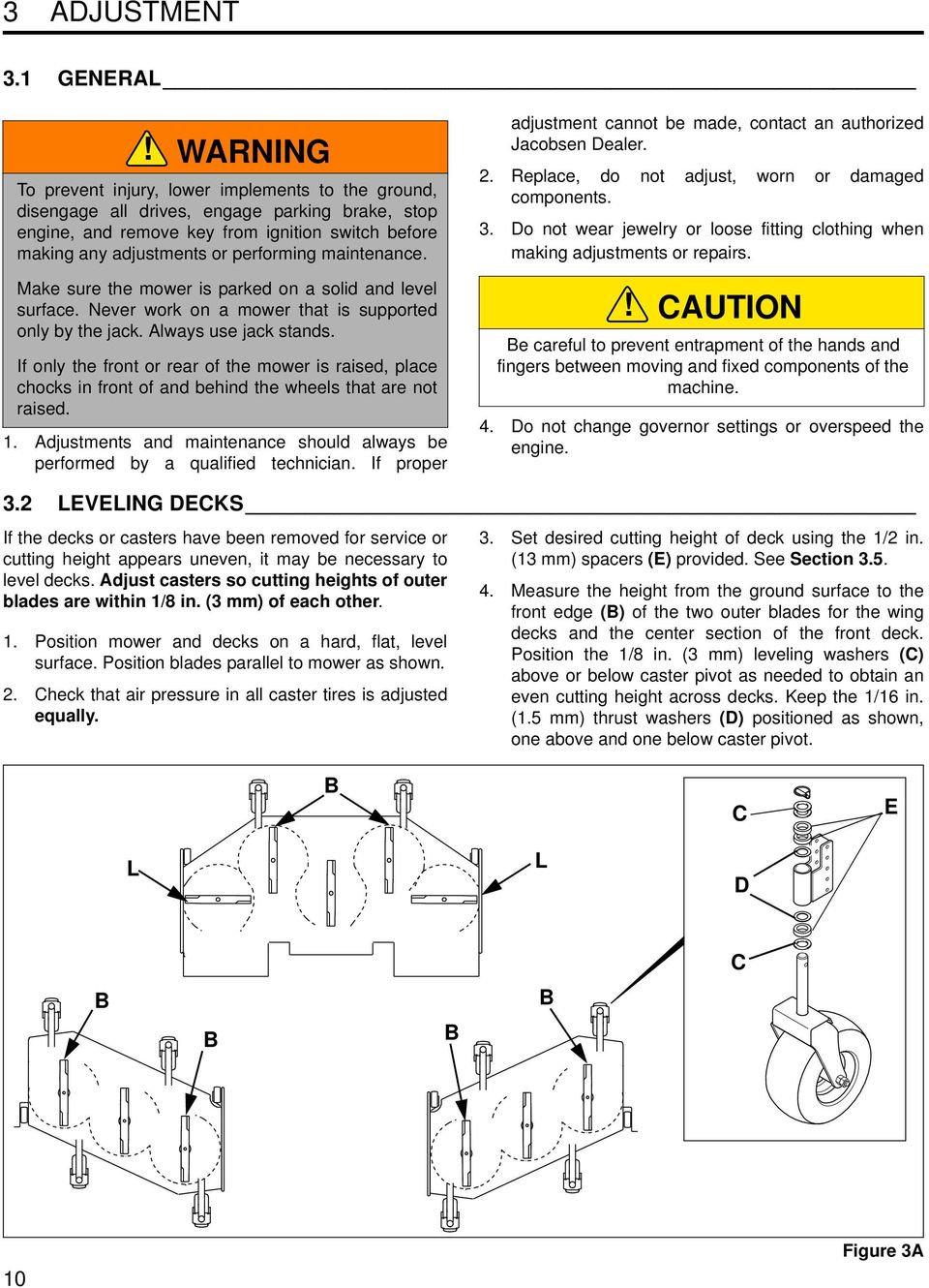 maintenance. Make sure the mower is parked on a solid and level surface. Never work on a mower that is supported only by the jack. Always use jack stands.