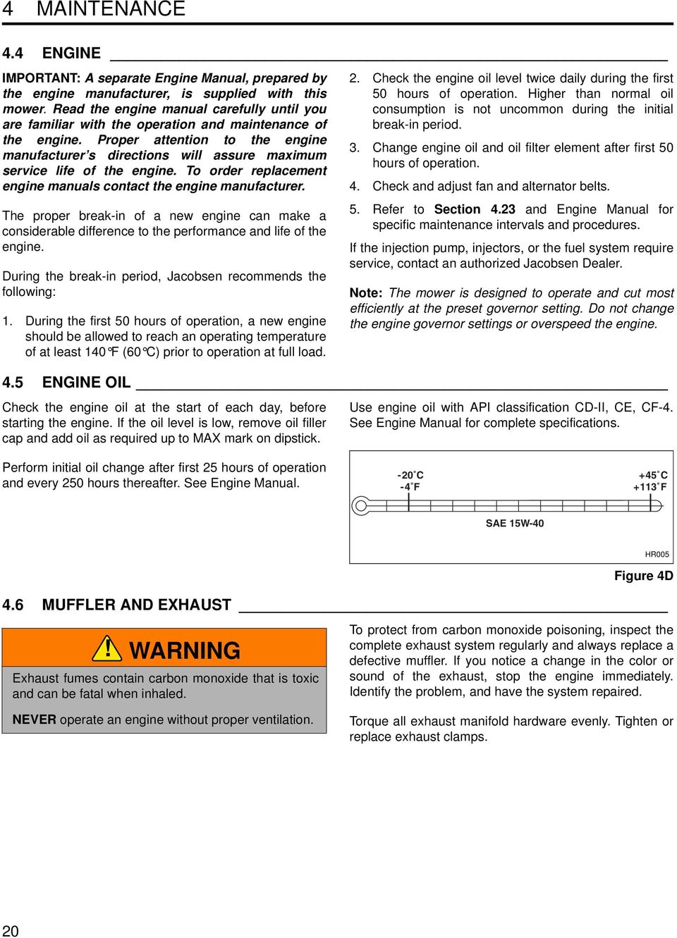 Proper attention to the engine manufacturer s directions will assure maximum service life of the engine. To order replacement engine manuals contact the engine manufacturer.