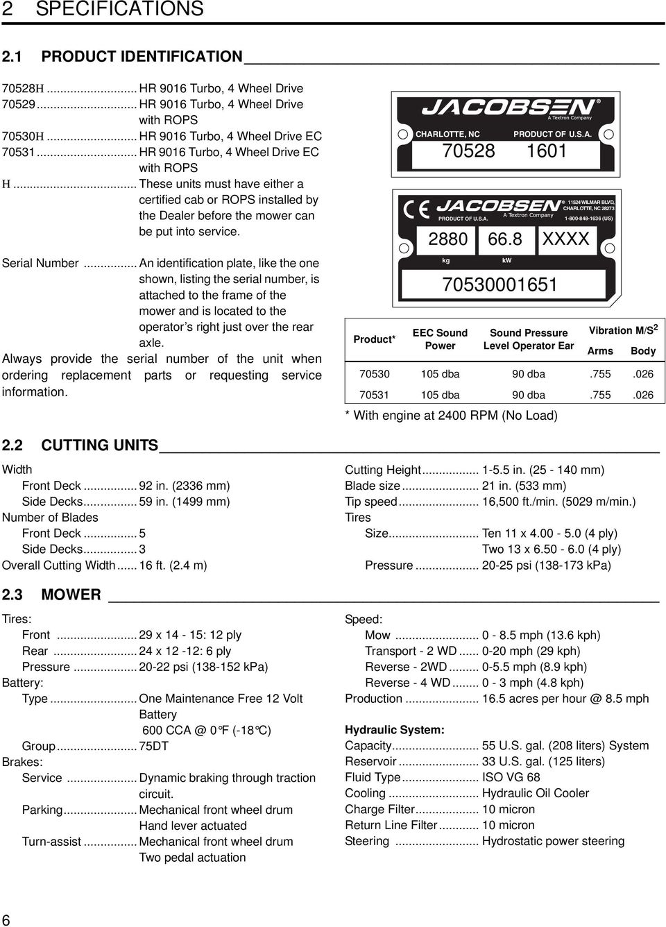 .. An identification plate, like the one shown, listing the serial number, is attached to the frame of the mower and is located to the operator s right just over the rear axle.