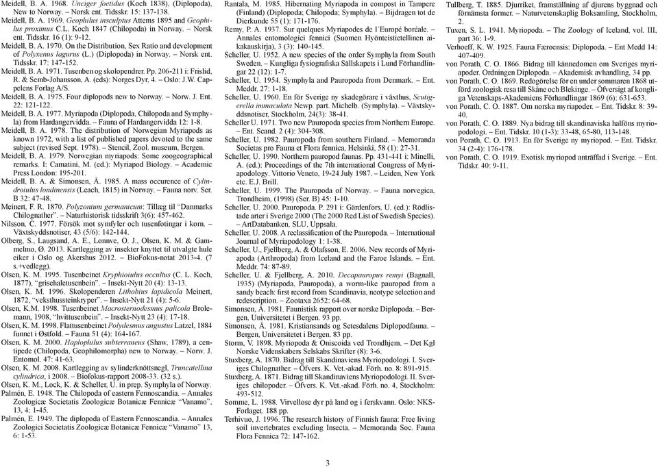 Meidell,. A. 1971. Tusenben og skolopendrer. Pp. 206-211 i: Frislid, R. & Semb-Johansson, A. (eds): s Dyr, 4. Oslo: J.W. Cappelens Forlag A/S. Meidell,. A. 197. Four diplopods new to Norway. Norw. J. Ent.