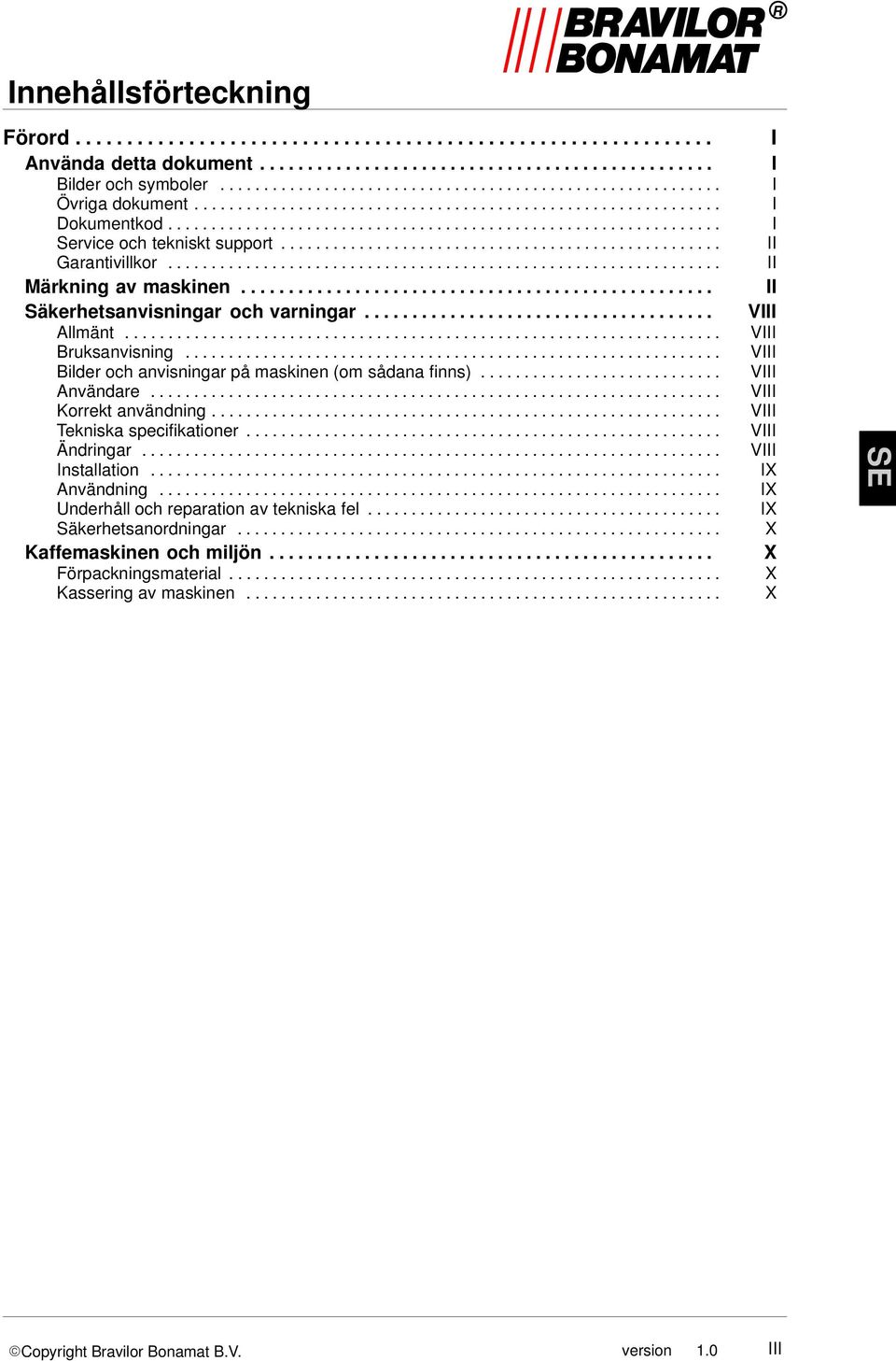 ............................................................... Märkning av maskinen.................................................. Säkerhetsanvisningar och varningar..................................... Allmänt.