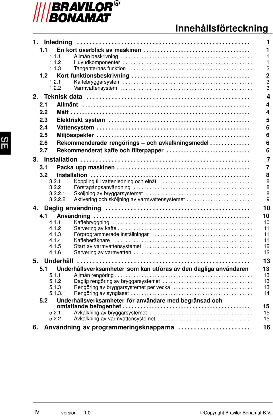 ................................................ 3 1.2.2 Varmvattensystem.................................................. 3 2. Teknisk data.................................................... 4 2.