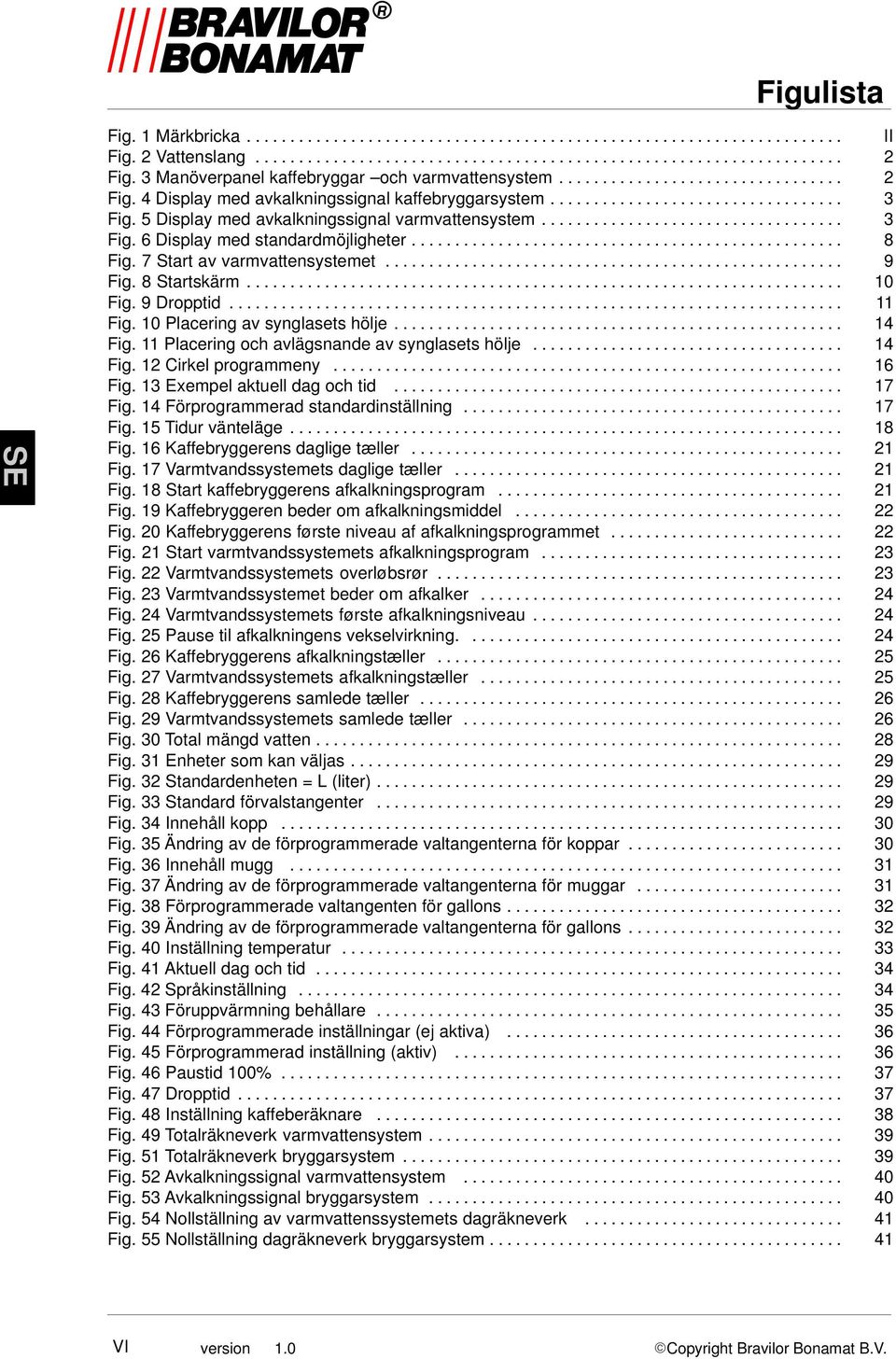 5 Display med avkalkningssignal varmvattensystem................................... 3 Fig. 6 Display med standardmöjligheter.................................................. 8 Fig.