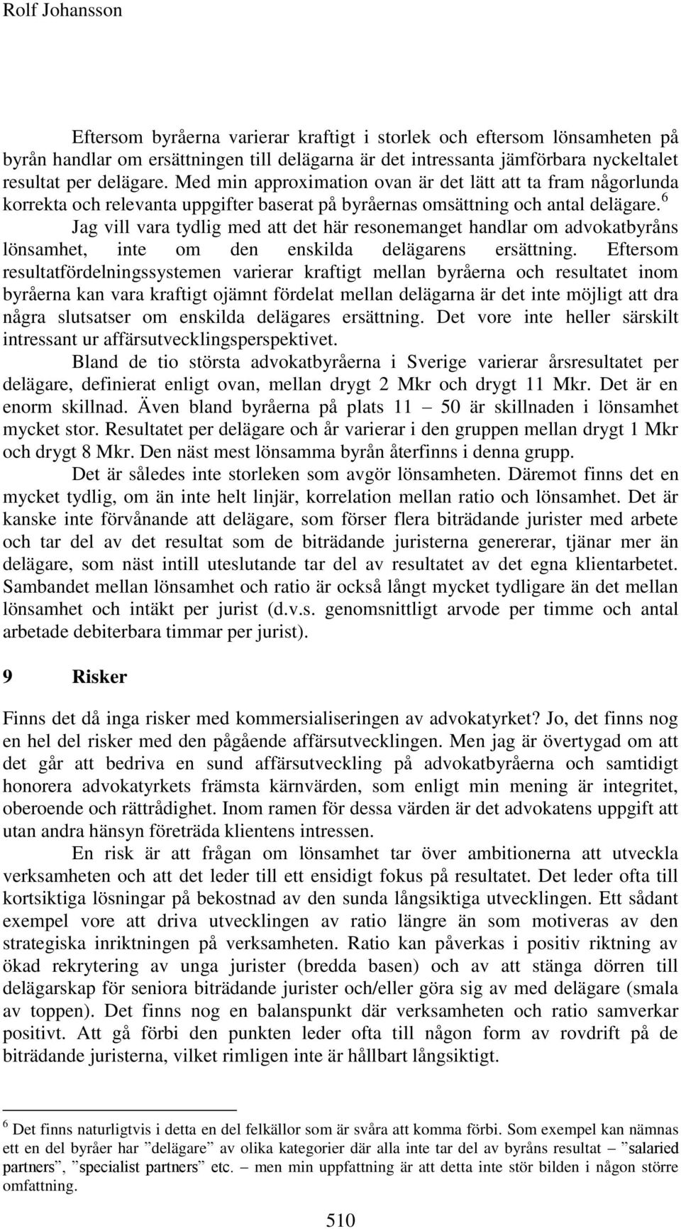 6 Jag vill vara tydlig med att det här resonemanget handlar om advokatbyråns lönsamhet, inte om den enskilda delägarens ersättning.