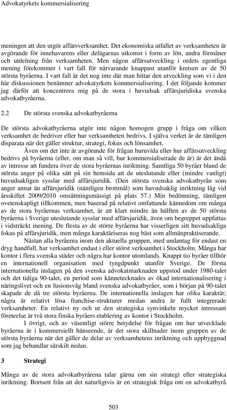 Men någon affärsutveckling i ordets egentliga mening förekommer i vart fall för närvarande knappast utanför kretsen av de 50 största byråerna.