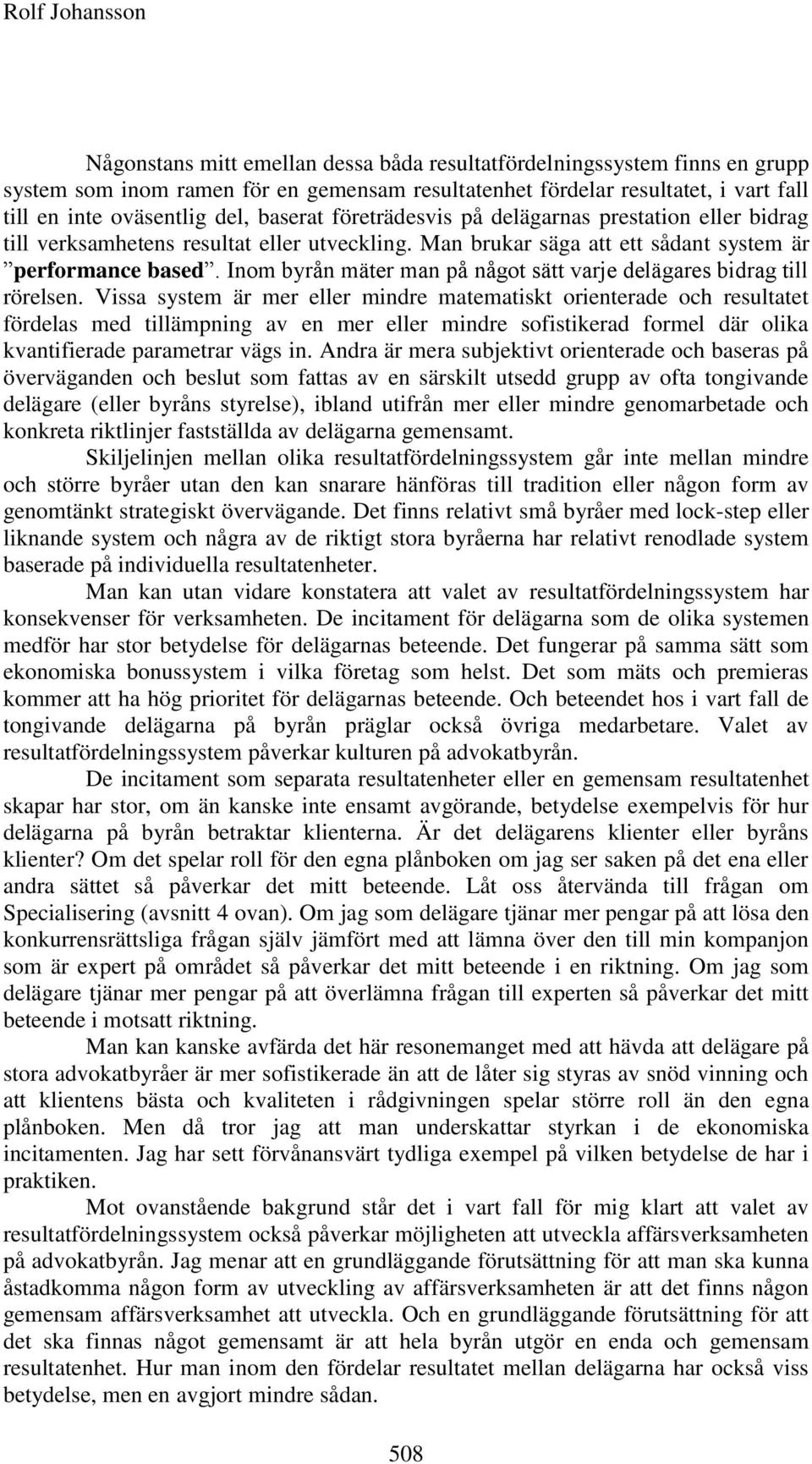 Inom byrån mäter man på något sätt varje delägares bidrag till rörelsen.