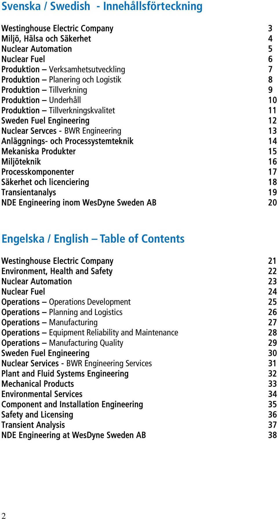 Mekaniska Produkter 15 Miljöteknik 16 Processkomponenter 17 Säkerhet och licenciering 18 Transientanalys 19 NDE Engineering inom WesDyne Sweden AB 20 Engelska / English Table of Contents Westinghouse