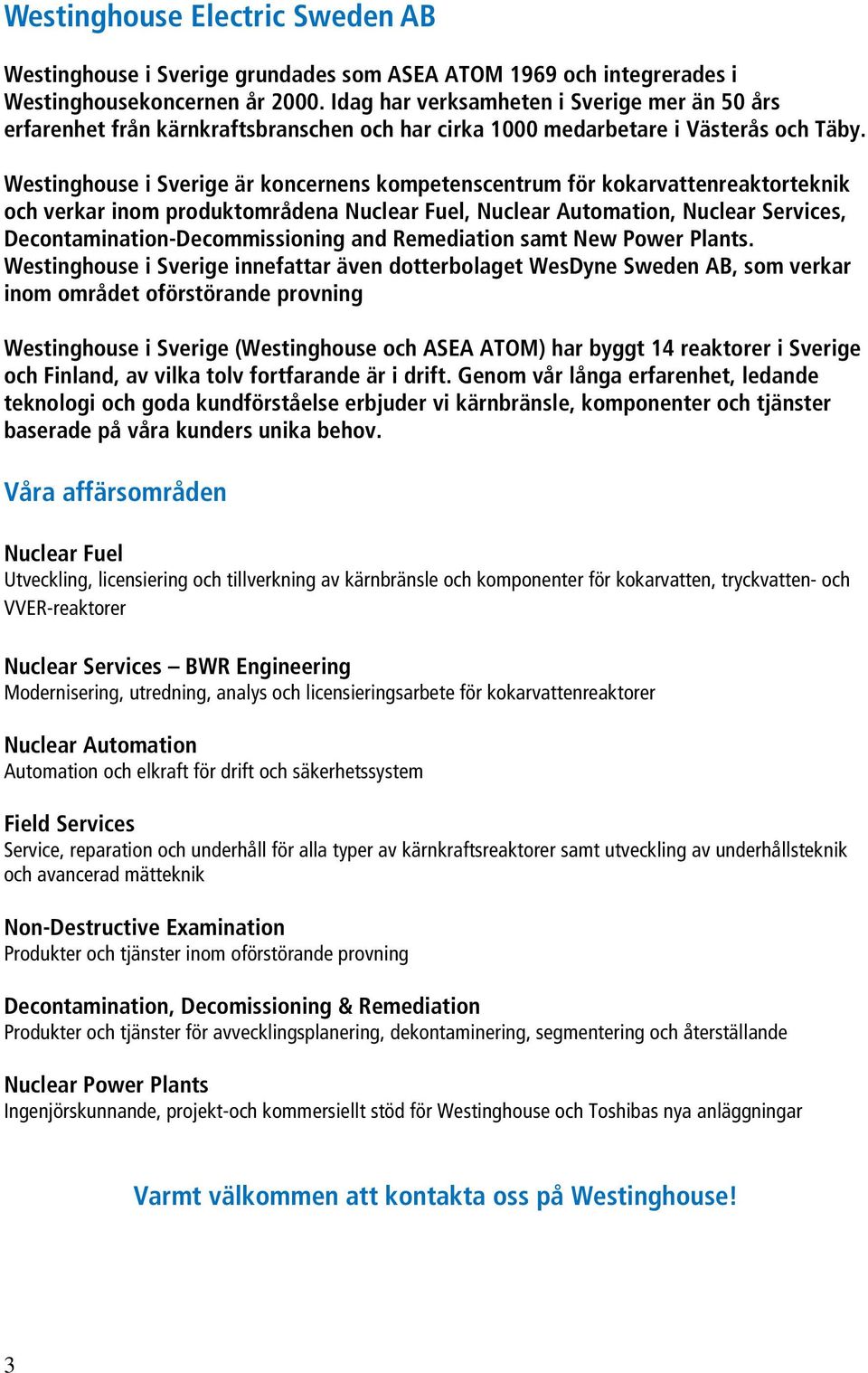 Westinghouse i Sverige är koncernens kompetenscentrum för kokarvattenreaktorteknik och verkar inom produktområdena Nuclear Fuel, Nuclear Automation, Nuclear Services, Decontamination-Decommissioning