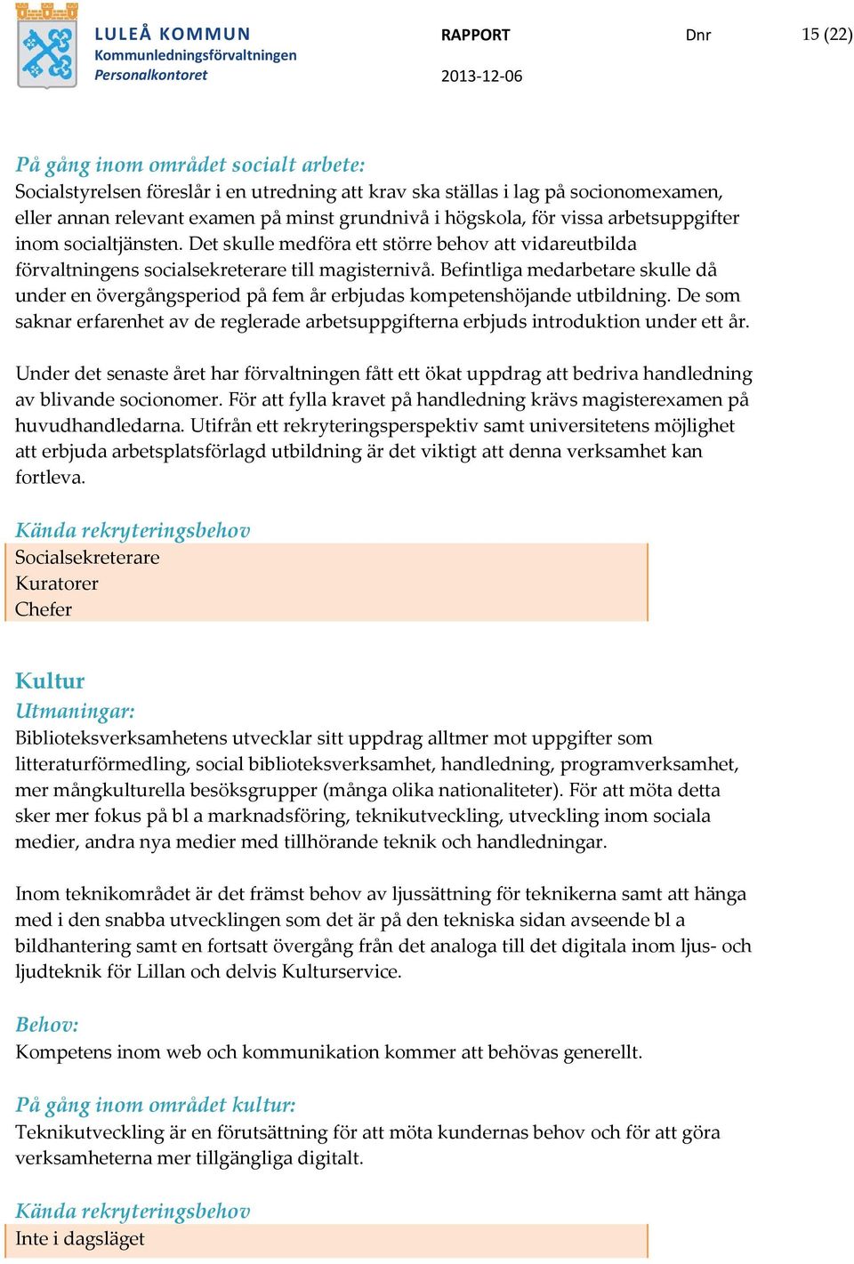 Befintliga medarbetare skulle då under en övergångsperiod på fem år erbjudas kompetenshöjande utbildning. De som saknar erfarenhet av de reglerade arbetsuppgifterna erbjuds introduktion under ett år.