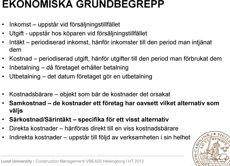 datum företaget gör en utbetalning Kostnadsbärare objekt som bär de kostnader det orsakat Samkostnad de kostnader ett företag har oavsett vilket alternativ som väljs