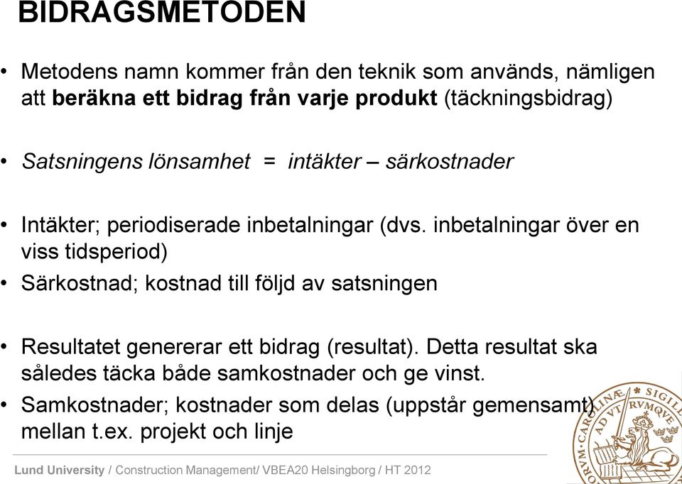 inbetalningar över en viss tidsperiod) Särkostnad; kostnad till följd av satsningen Resultatet genererar ett bidrag