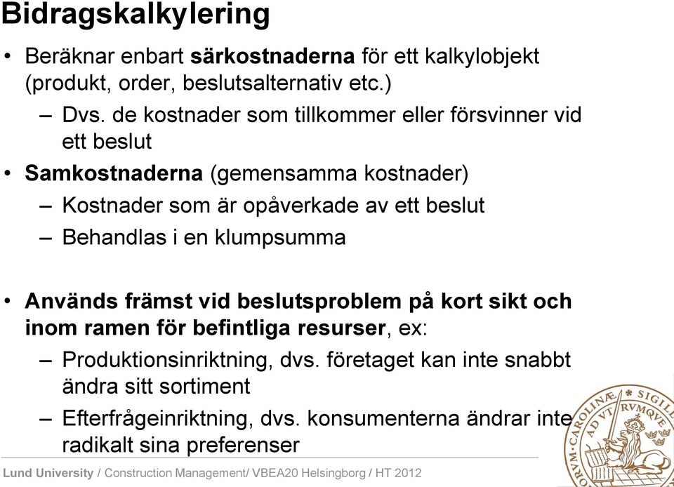 ett beslut Behandlas i en klumpsumma Används främst vid beslutsproblem på kort sikt och inom ramen för befintliga resurser, ex: