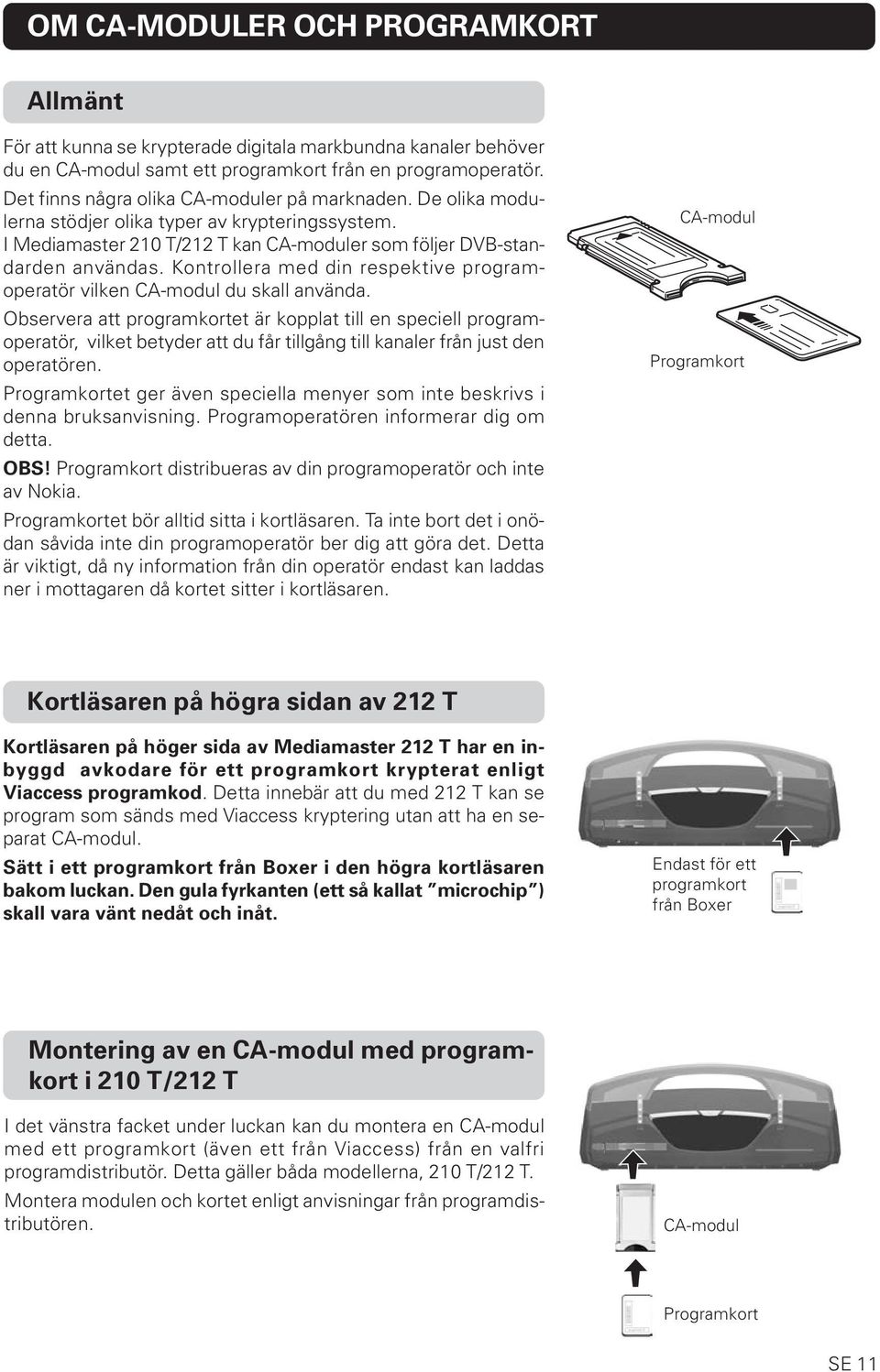 Kontrollera med din respektive programoperatör vilken CA-modul du skall använda.