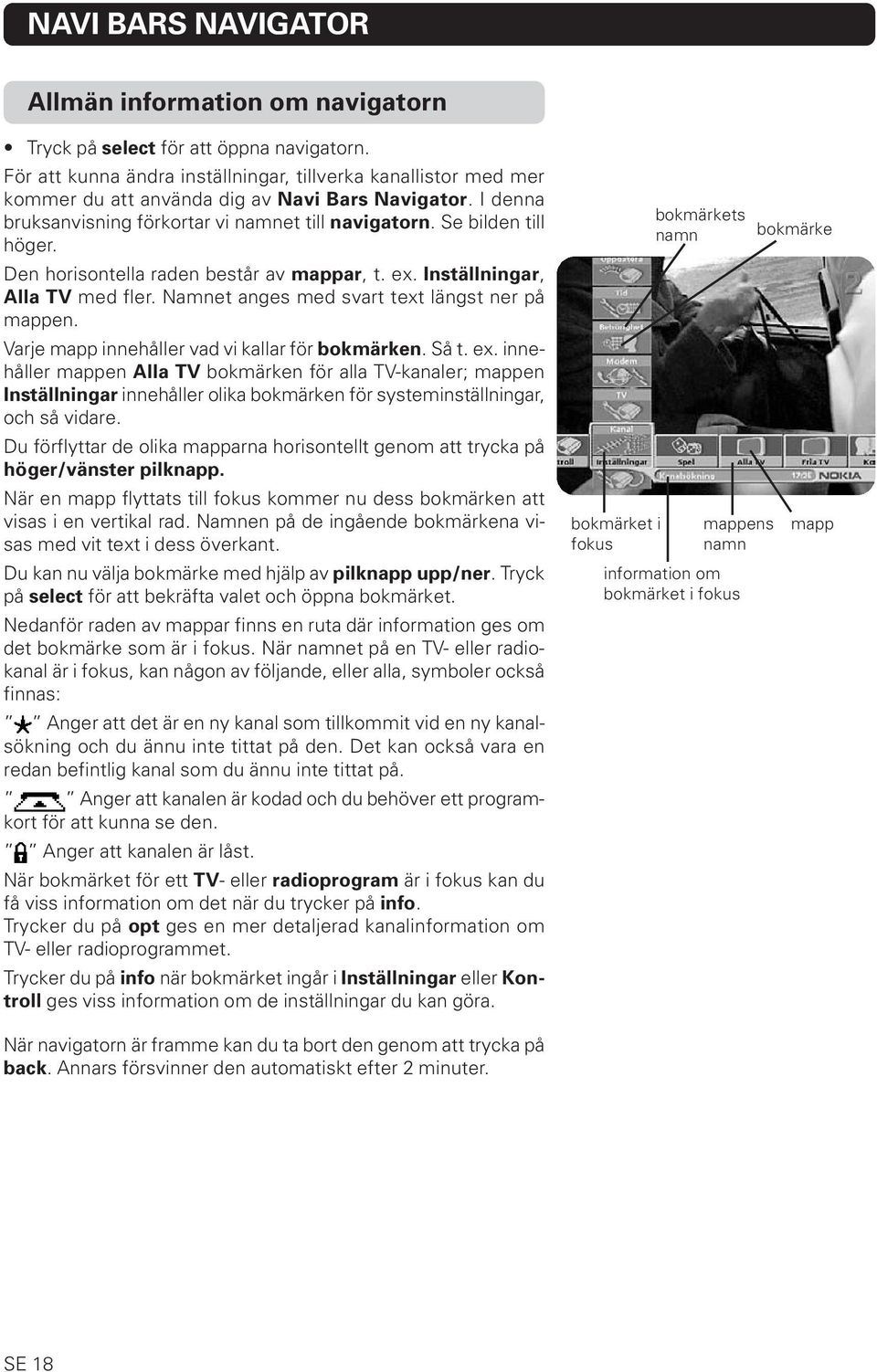 Den horisontella raden består av mappar, t. ex. Inställningar, Alla TV med fler. Namnet anges med svart text längst ner på mappen. Varje mapp innehåller vad vi kallar för bokmärken. Så t. ex. innehåller mappen Alla TV bokmärken för alla TV-kanaler; mappen Inställningar innehåller olika bokmärken för systeminställningar, och så vidare.