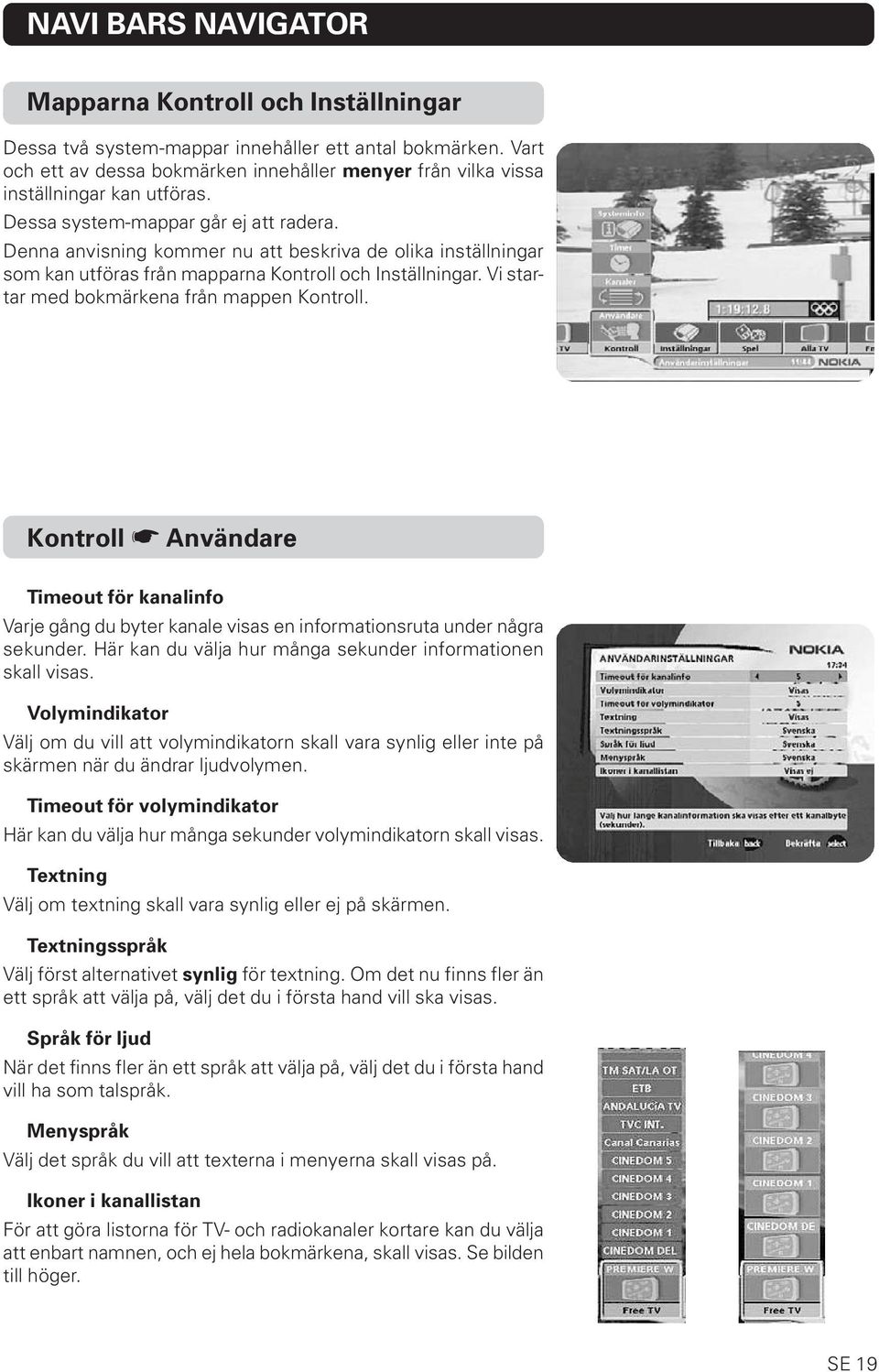 Denna anvisning kommer nu att beskriva de olika inställningar som kan utföras från mapparna Kontroll och Inställningar. Vi startar med bokmärkena från mappen Kontroll.