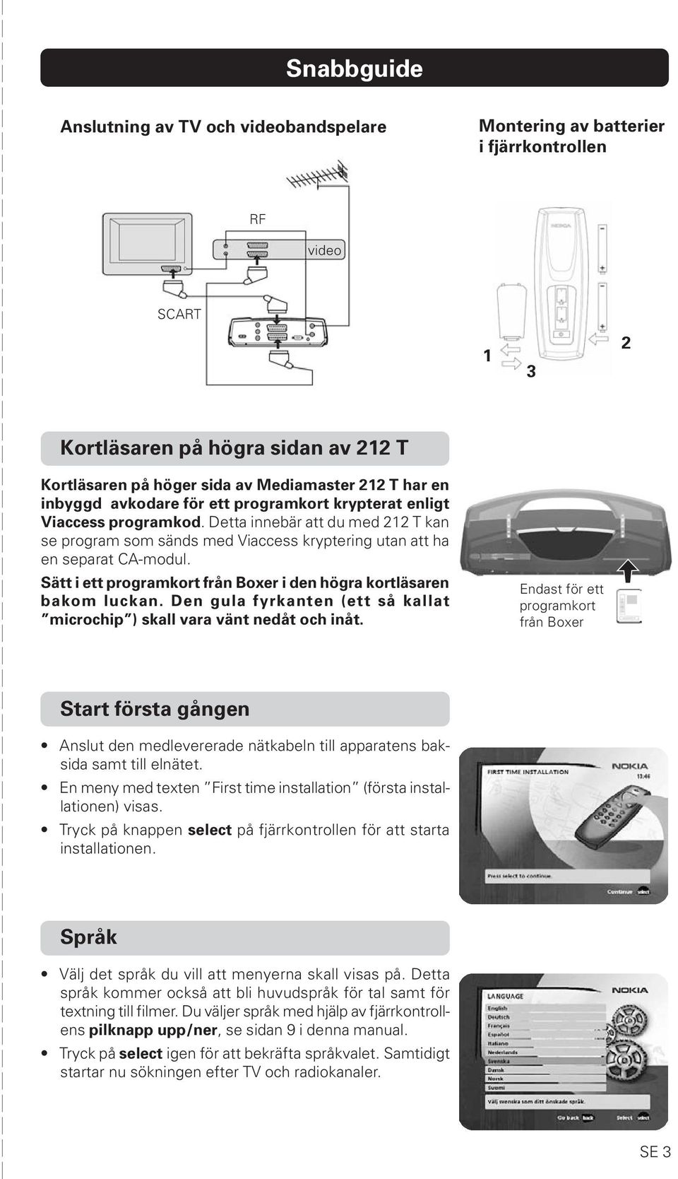 Sätt i ett programkort från Boxer i den högra kortläsaren bakom luckan. Den gula fyrkanten (ett så kallat microchip ) skall vara vänt nedåt och inåt.