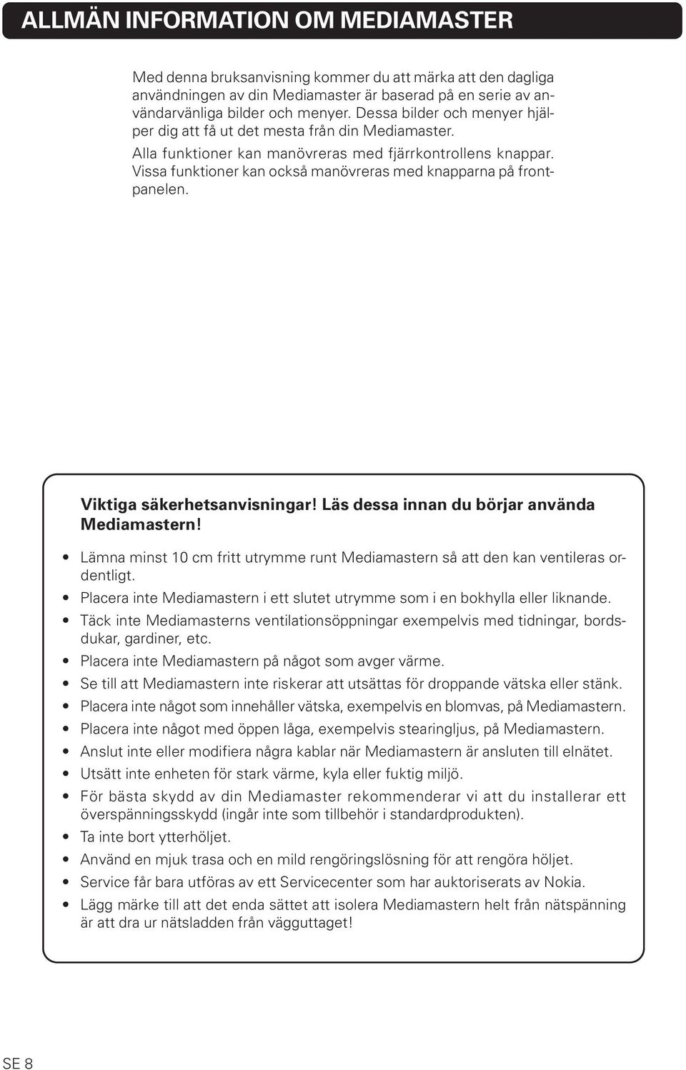 Vissa funktioner kan också manövreras med knapparna på frontpanelen. Viktiga säkerhetsanvisningar! Läs dessa innan du börjar använda Mediamastern!