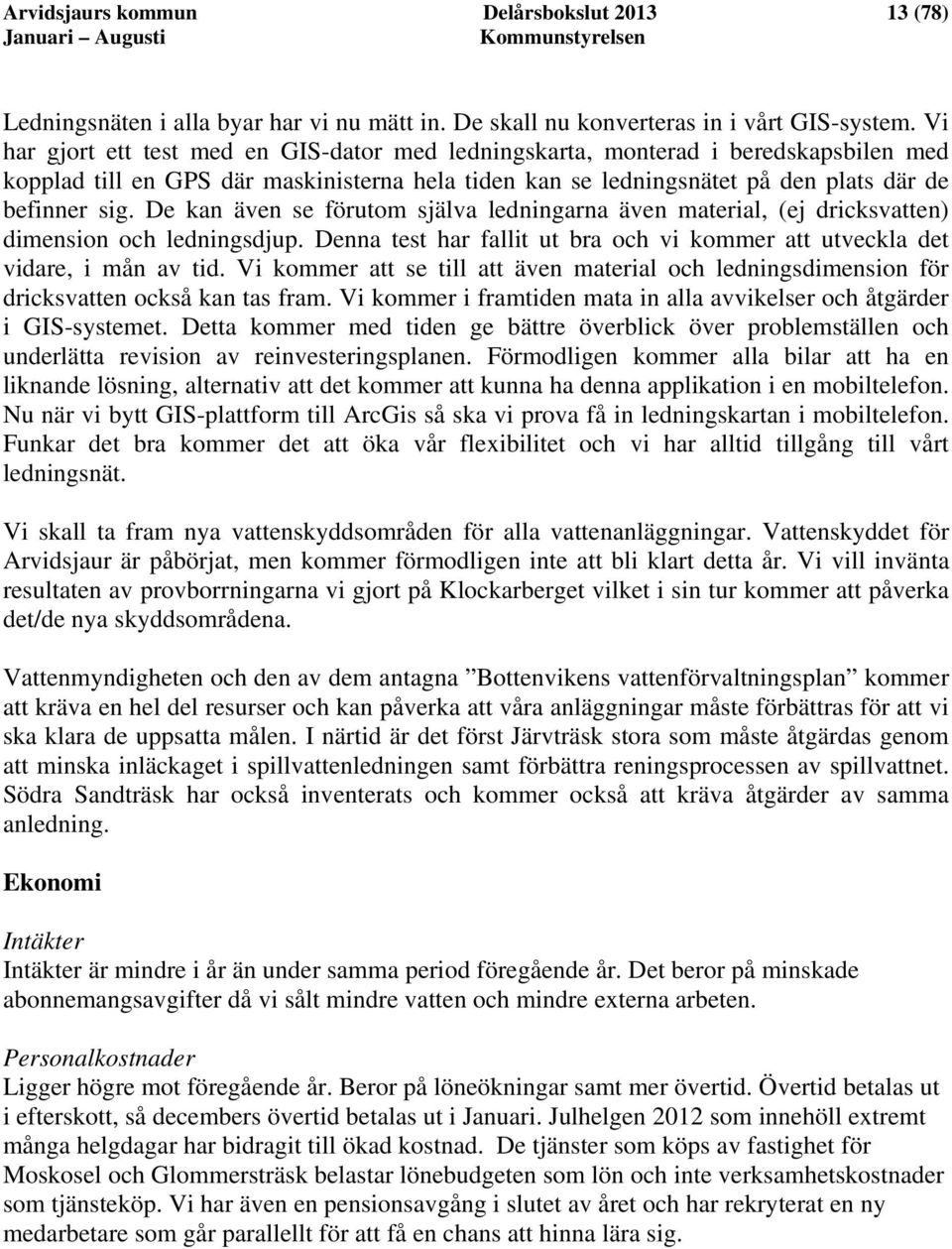 De kan även se förutom själva ledningarna även material, (ej dricksvatten) dimension och ledningsdjup. Denna test har fallit ut bra och vi kommer att utveckla det vidare, i mån av tid.