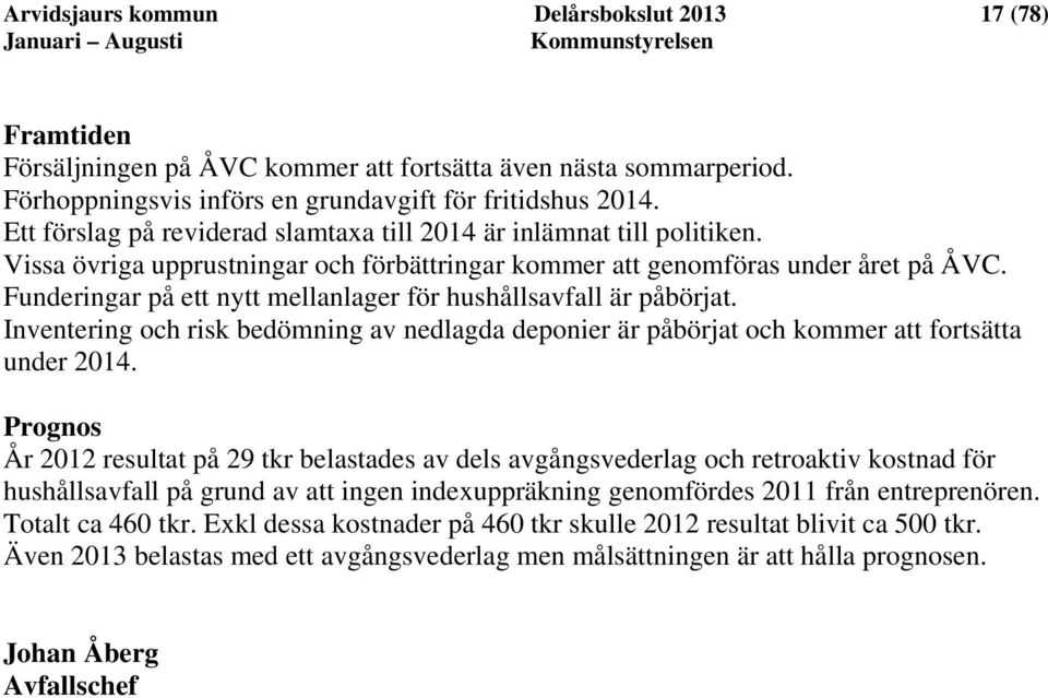 Funderingar på ett nytt mellanlager för hushållsavfall är påbörjat. Inventering och risk bedömning av nedlagda deponier är påbörjat och kommer att fortsätta under 2014.