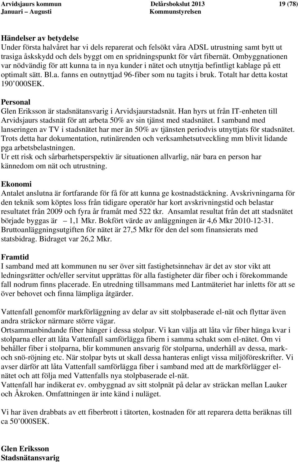 Totalt har detta kostat 190 000SEK. Personal Glen Eriksson är stadsnätansvarig i Arvidsjaurstadsnät.