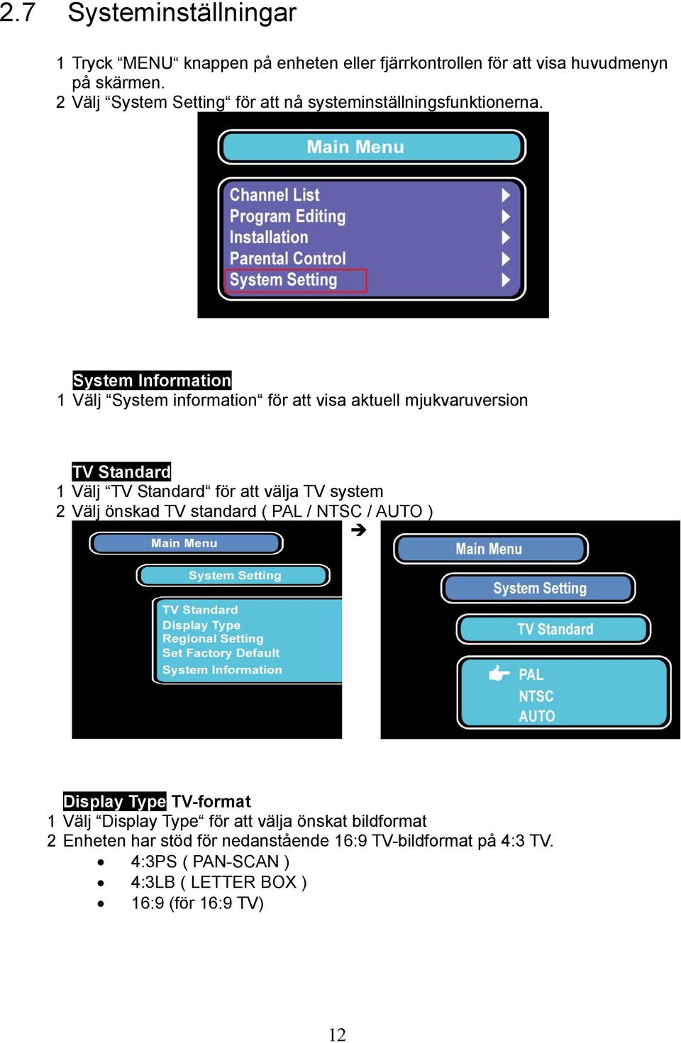 System Information 1 Välj System information för att visa aktuell mjukvaruversion TV Standard 1 Välj TV Standard för att välja TV system 2