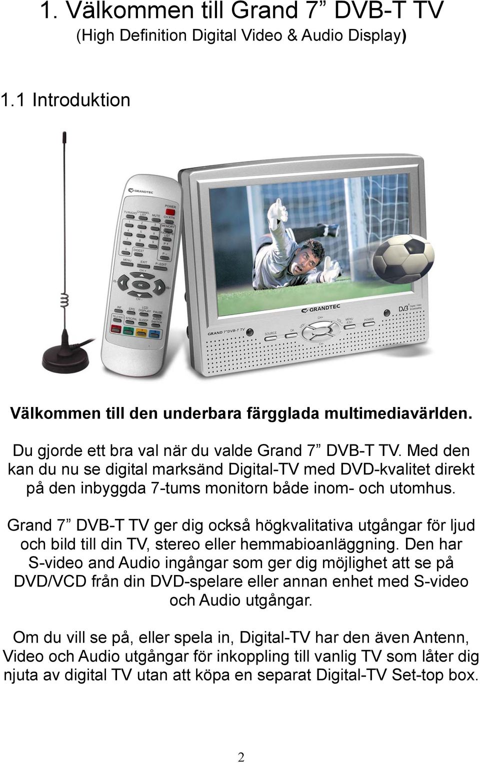 Grand 7 DVB-T TV ger dig också högkvalitativa utgångar för ljud och bild till din TV, stereo eller hemmabioanläggning.
