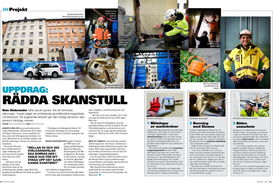 För att förhindra sättningar i husen pågår ett omfattande grundförstärkningsarbete vid Skanstull. Tre avgörande faktorer gör det möjligt att borra i den extremt känsliga marken.