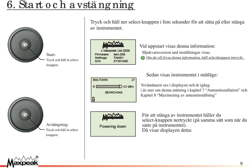 Sedan visas instrumentet i mätläge: Nivåmätaren ses i displayen och är igång.