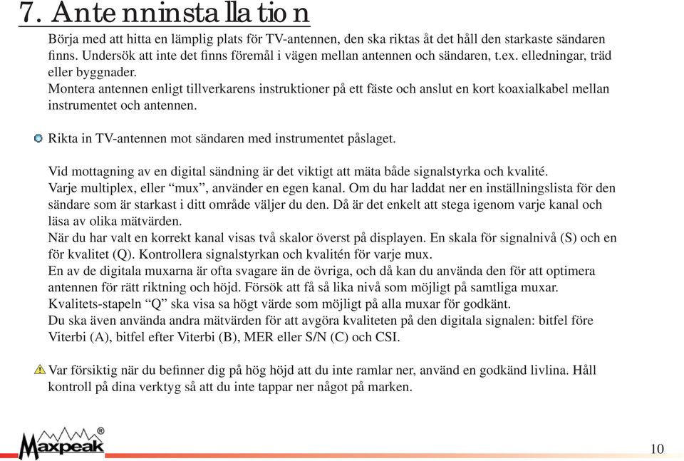 Montera antennen enligt tillverkarens instruktioner på ett fäste och anslut en kort koaxialkabel mellan instrumentet och antennen. Rikta in TV-antennen mot sändaren med instrumentet påslaget.