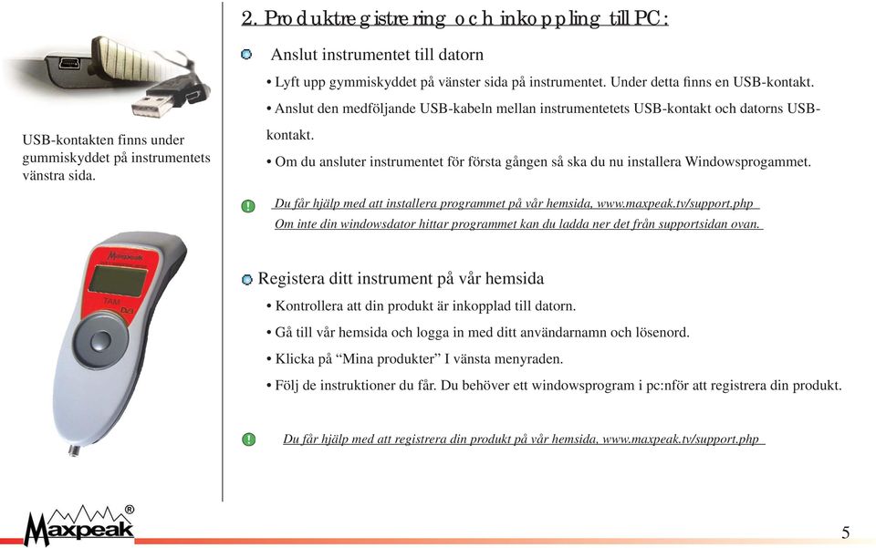 Om du ansluter instrumentet för första gången så ska du nu installera Windowsprogammet. Du får hjälp med att installera programmet på vår hemsida, www.maxpeak.tv/support.