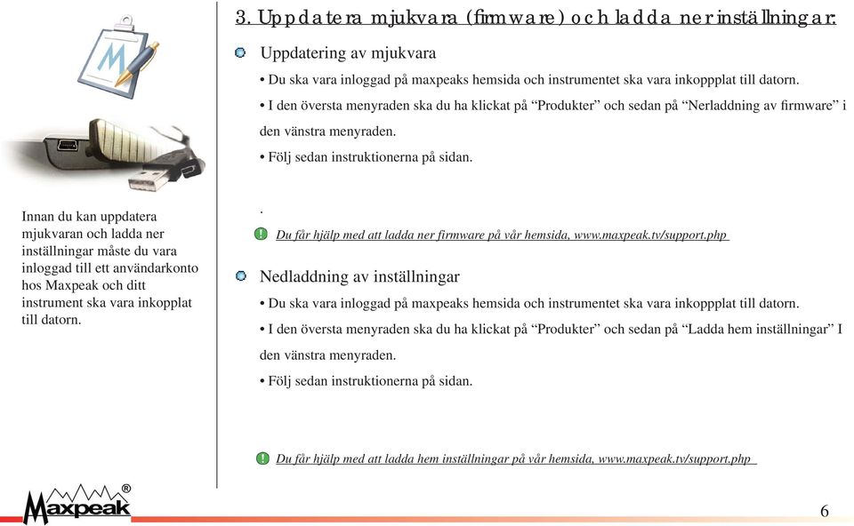 Innan du kan uppdatera mjukvaran och ladda ner inställningar måste du vara inloggad till ett användarkonto hos Maxpeak och ditt instrument ska vara inkopplat till datorn.