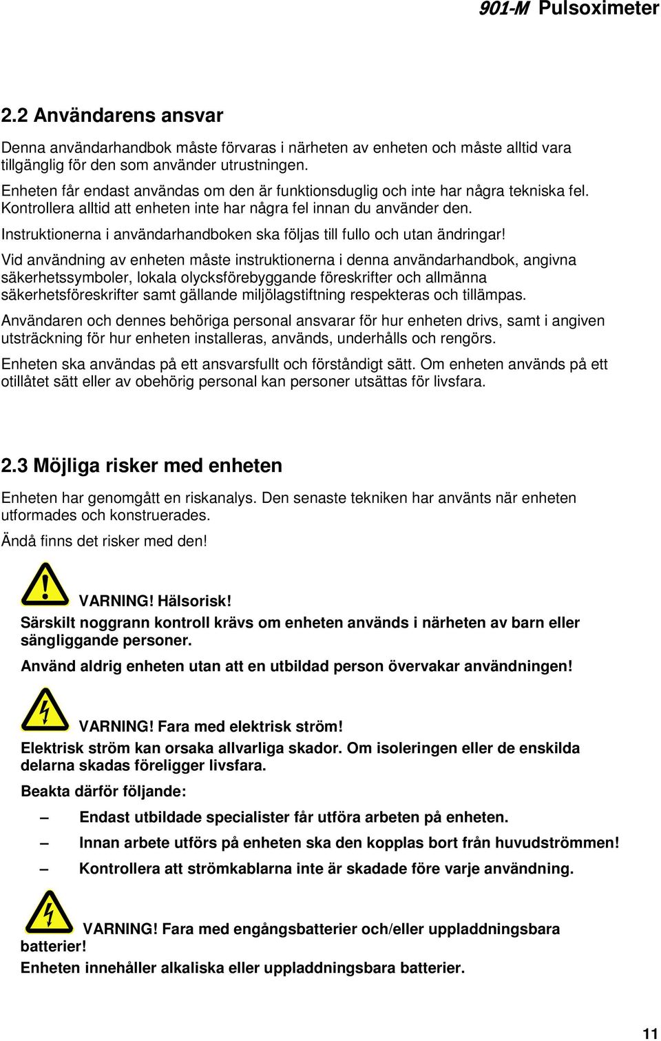 Instruktionerna i användarhandboken ska följas till fullo och utan ändringar!