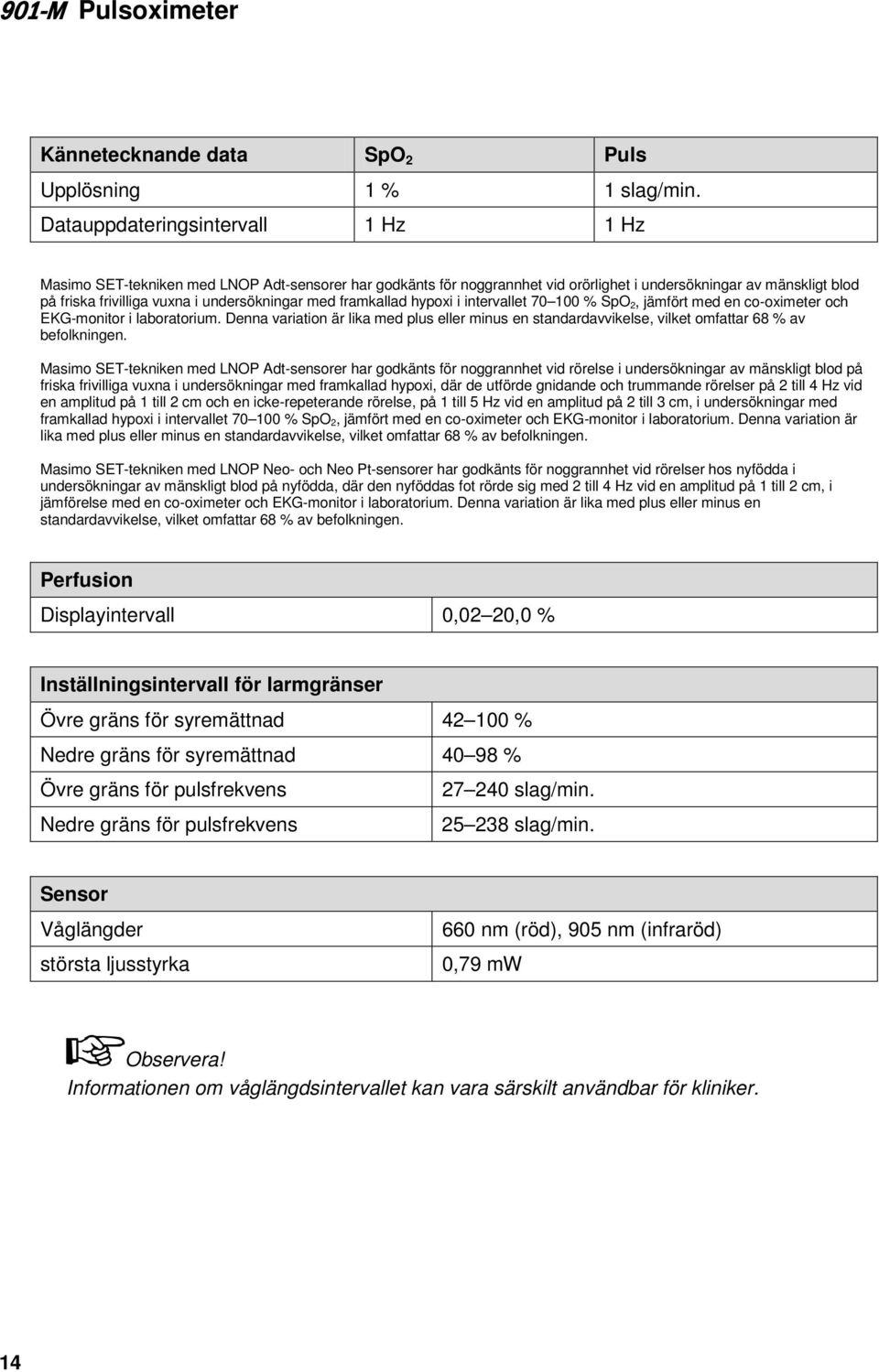 undersökningar med framkallad hypoxi i intervallet 70 100 % SpO 2, jämfört med en co-oximeter och EKG-monitor i laboratorium.