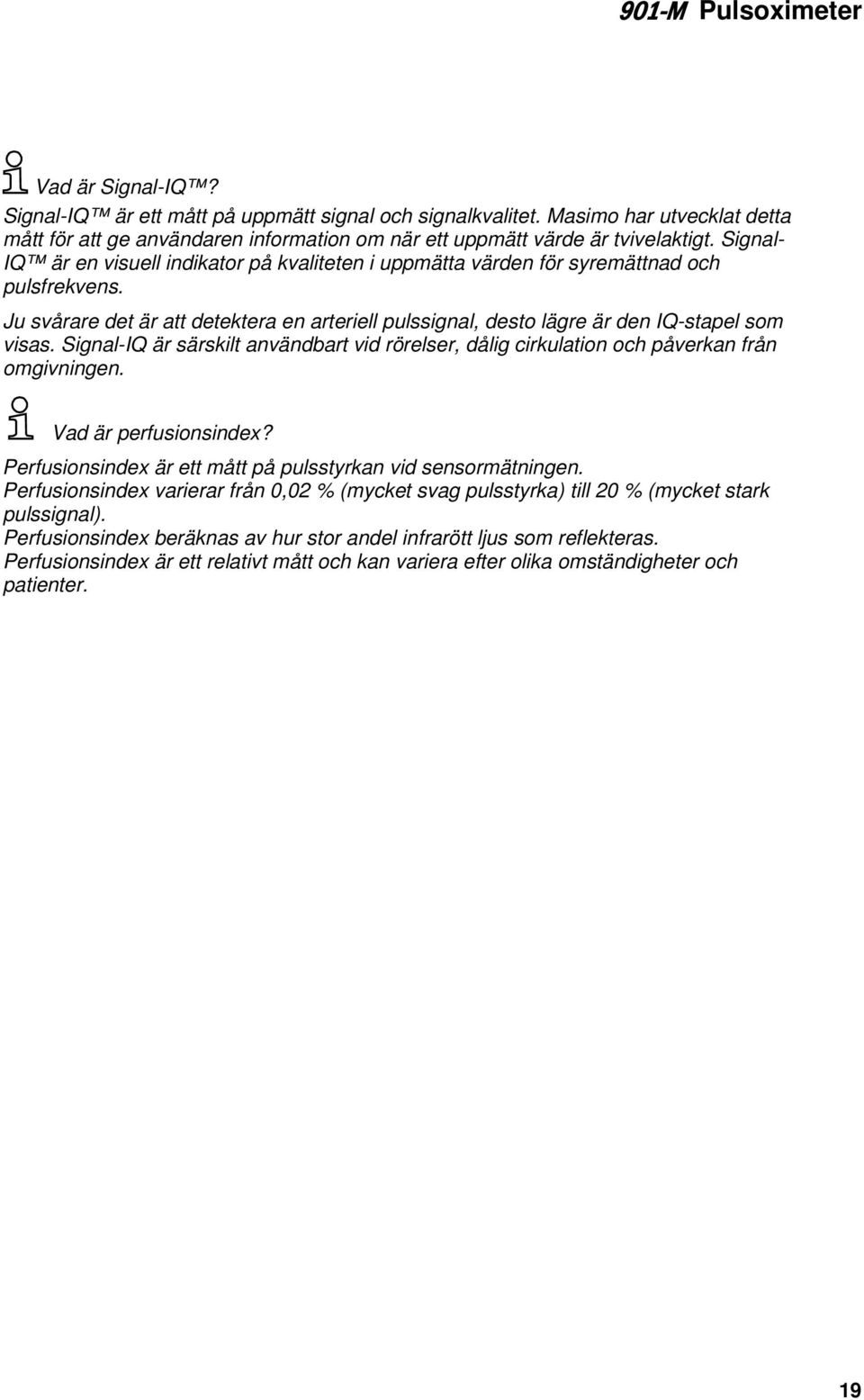 Signal-IQ är särskilt användbart vid rörelser, dålig cirkulation och påverkan från omgivningen. Vad är perfusionsindex? Perfusionsindex är ett mått på pulsstyrkan vid sensormätningen.