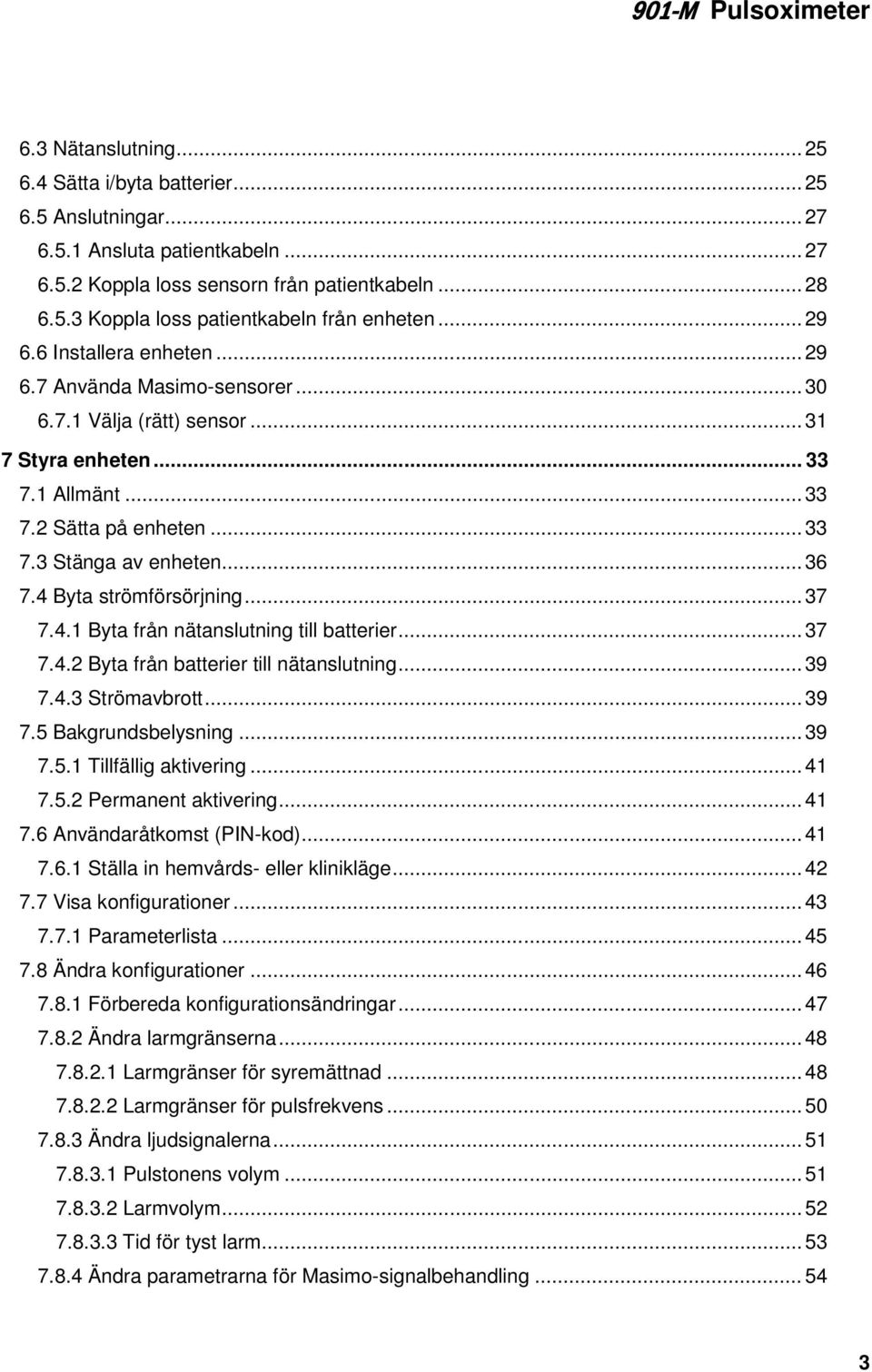 4 Byta strömförsörjning... 37 7.4.1 Byta från nätanslutning till batterier... 37 7.4.2 Byta från batterier till nätanslutning... 39 7.4.3 Strömavbrott... 39 7.5 Bakgrundsbelysning... 39 7.5.1 Tillfällig aktivering.