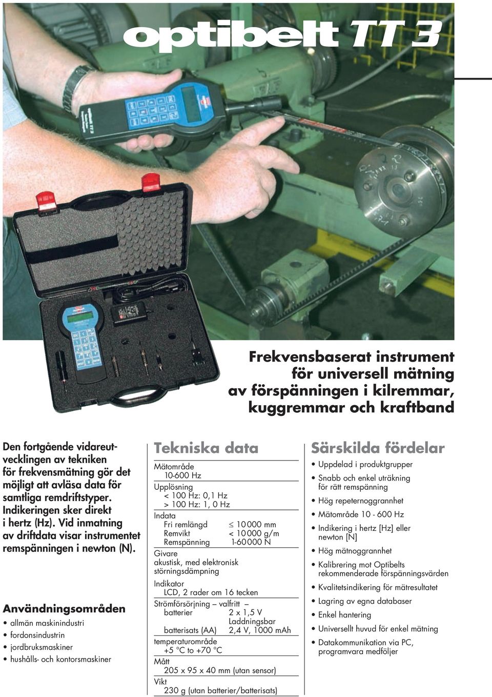 Användningsområden allmän maskinindustri fordonsindustrin jordbruksmaskiner hushålls- och kontorsmaskiner Tekniska data Mätområde 10-600 Hz Upplösning < 100 Hz: 0,1 Hz > 100 Hz: 1, 0 Hz Indata Fri